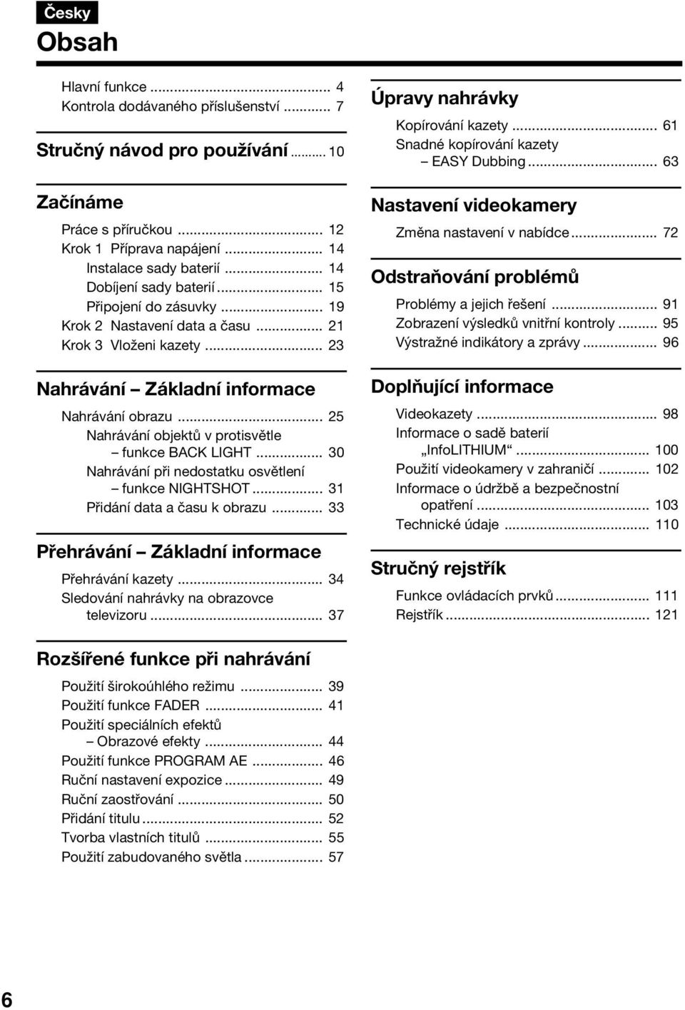 .. 25 Nahrávání objektů v protisvětle funkce BACK LIGHT... 30 Nahrávání při nedostatku osvětlení funkce NIGHTSHOT... 31 Přidání data a času k obrazu.