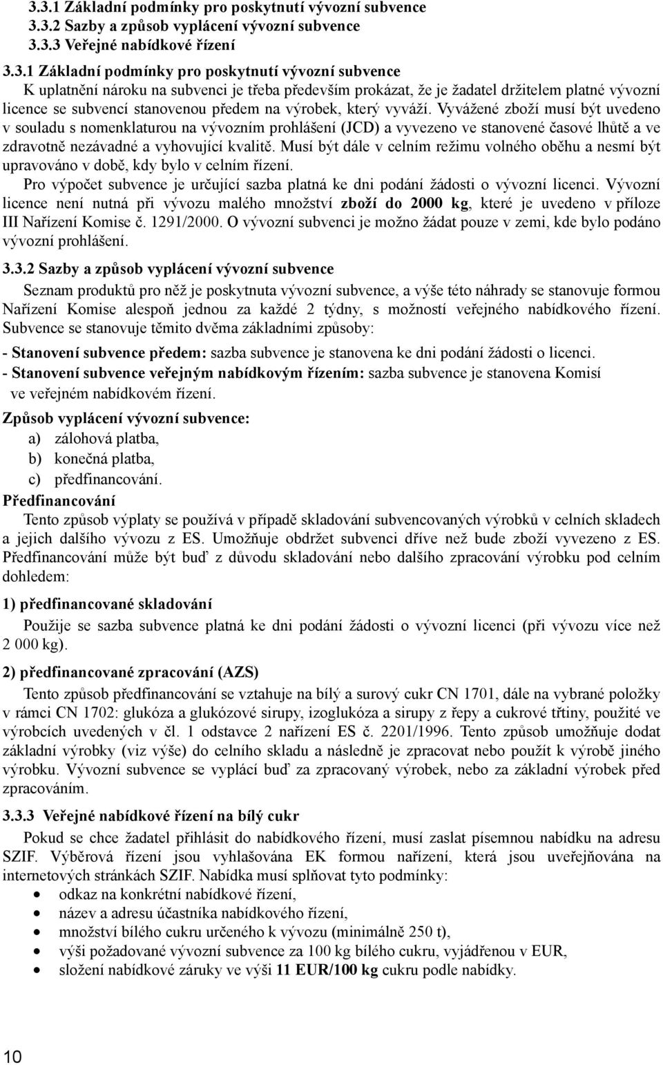 Vyvážené zboží musí být uvedeno v souladu s nomenklaturou na vývozním prohlášení (JCD) a vyvezeno ve stanovené časové lhůtě a ve zdravotně nezávadné a vyhovující kvalitě.