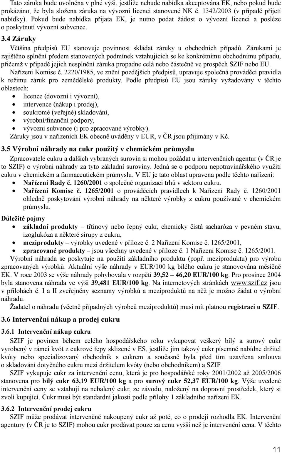 4 Záruky Většina předpisů EU stanovuje povinnost skládat záruky u obchodních případů.