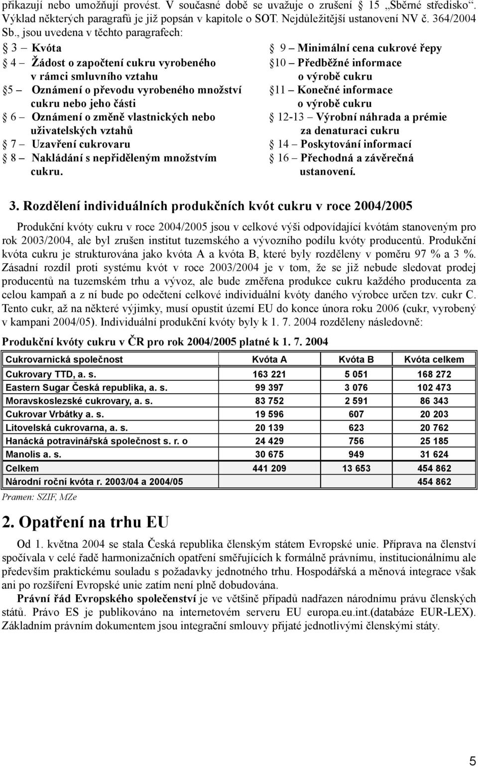 vyrobeného množství 11 Konečné informace cukru nebo jeho části o výrobě cukru 6 Oznámení o změně vlastnických nebo 12-13 Výrobní náhrada a prémie uživatelských vztahů za denaturaci cukru 7 Uzavření