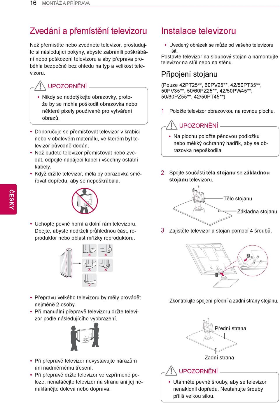 ydoporučuje se přemísťovat televizor v krabici nebo v obalovém materiálu, ve kterém byl televizor původně dodán.