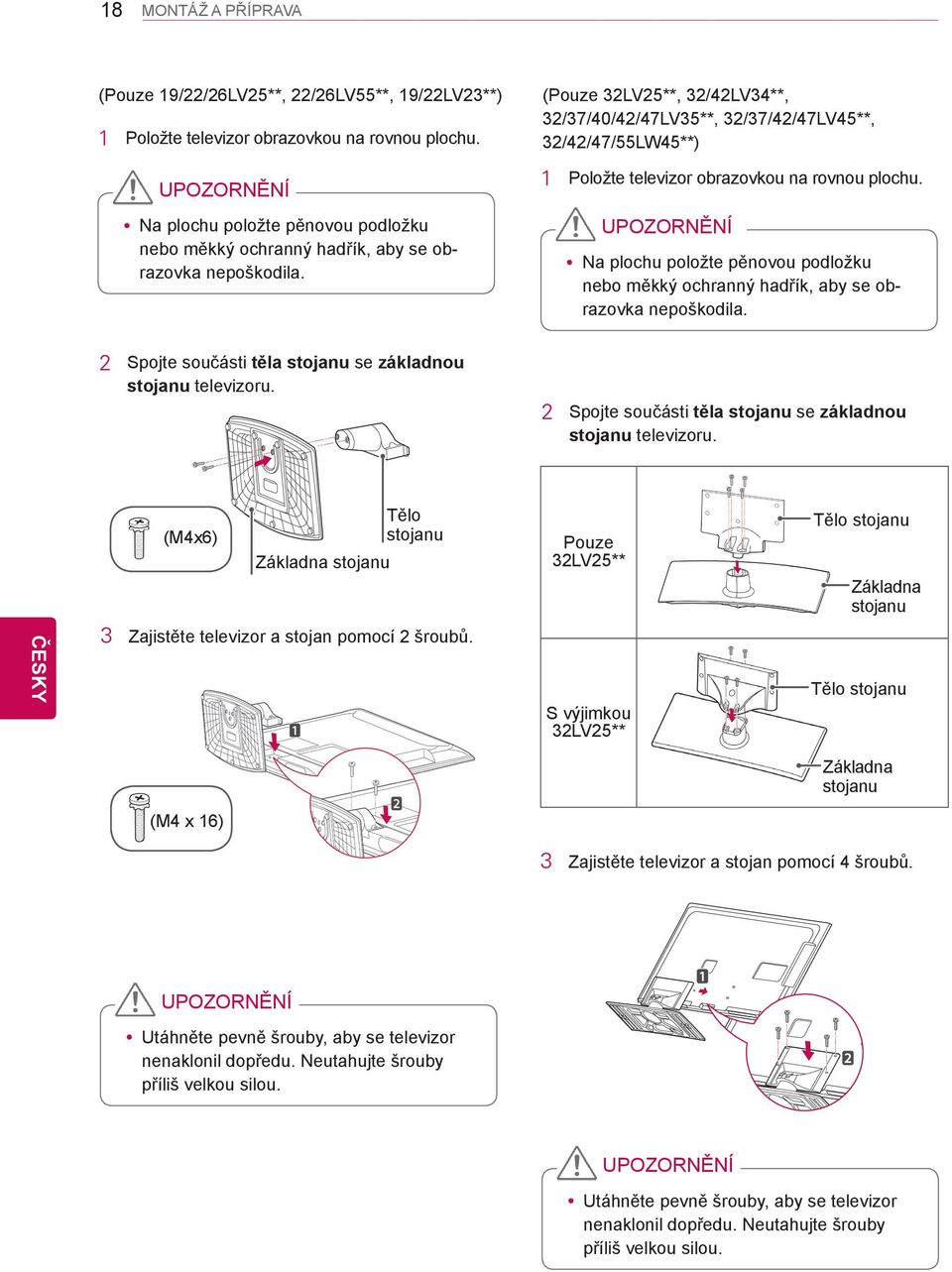 (Pouze 32LV25**, 32/42LV34**, 32/37/40/42/47LV35**, 32/37/42/47LV45**, 32/42/47/55LW45**) 1 Položte televizor obrazovkou na rovnou plochu.