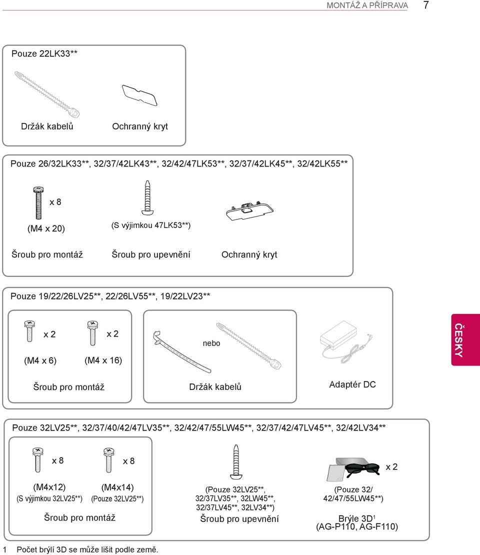 Adaptér DC Pouze 32LV25**, 32/37/40/42/47LV35**, 32/42/47/55LW45**, 32/37/42/47LV45**, 32/42LV34** x 8 x 8 x 2 (M4x12) (S výjimkou 32LV25**) Šroub pro montáž (M4x14) (Pouze