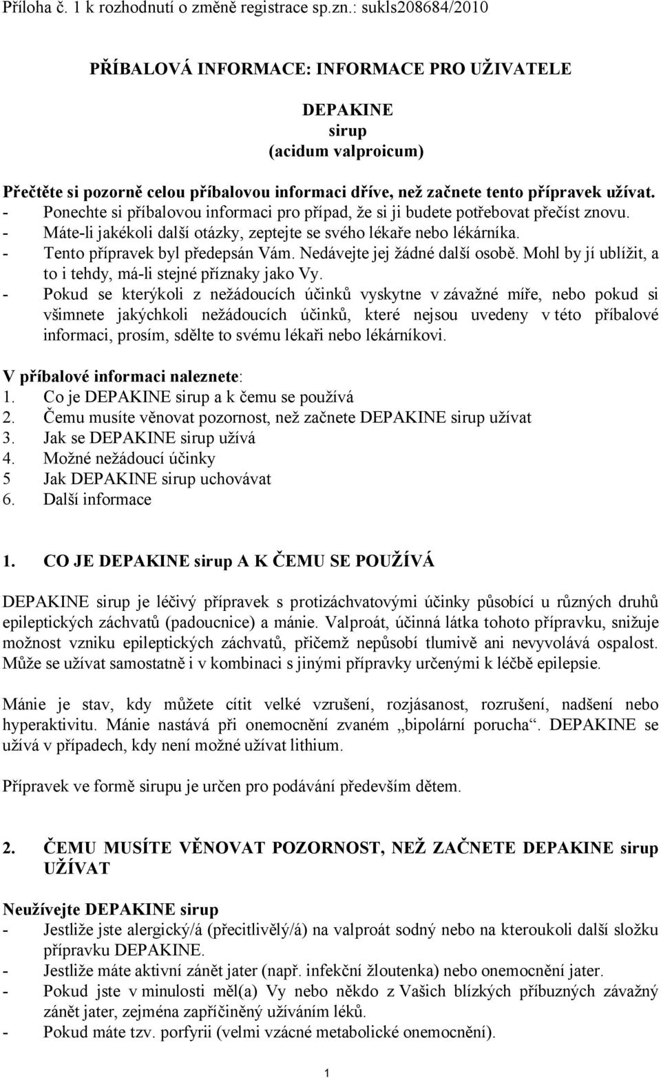 - Ponechte si příbalovou informaci pro případ, že si ji budete potřebovat přečíst znovu. - Máte-li jakékoli další otázky, zeptejte se svého lékaře nebo lékárníka. - Tento přípravek byl předepsán Vám.