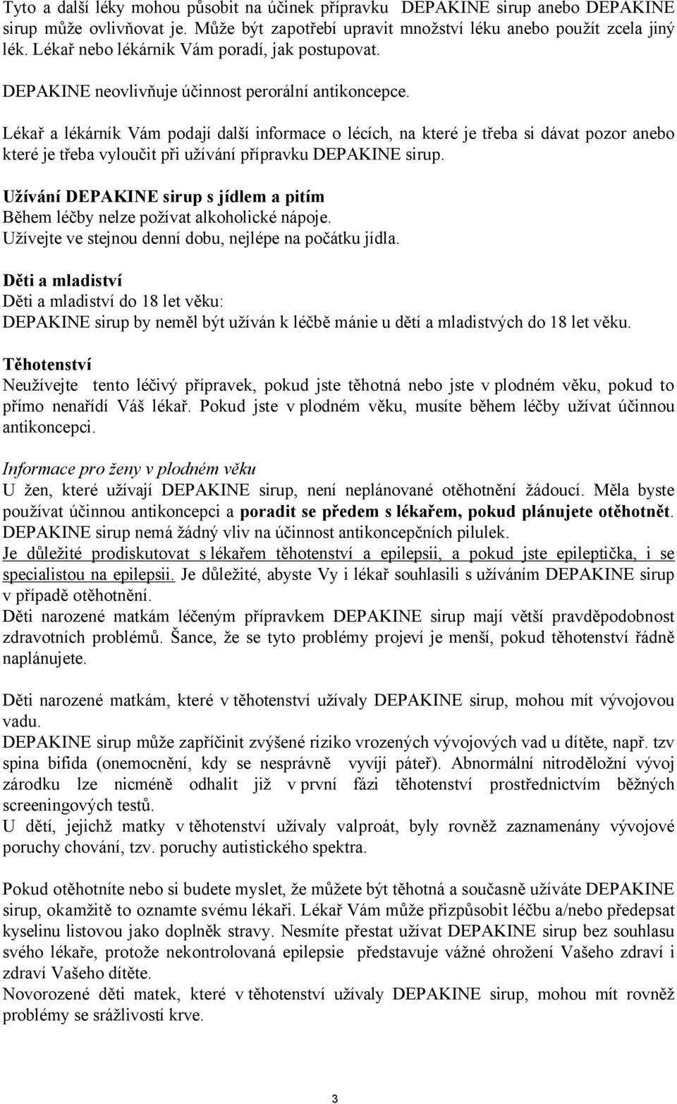 Lékař a lékárník Vám podají další informace o lécích, na které je třeba si dávat pozor anebo které je třeba vyloučit při užívání přípravku DEPAKINE sirup.