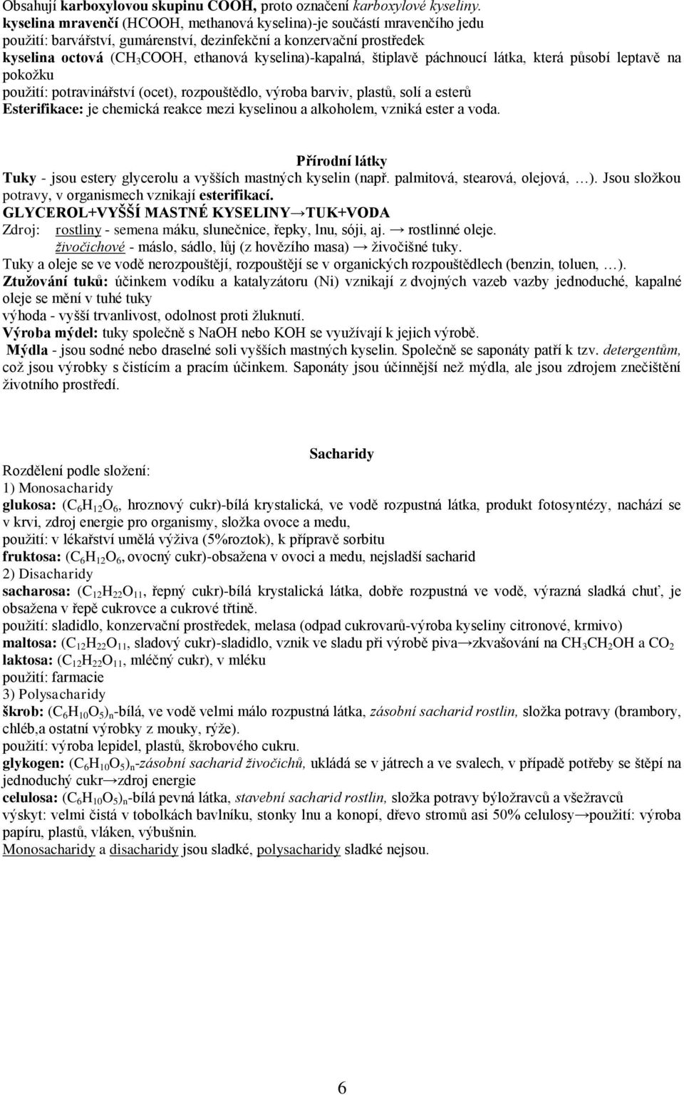 kyselina)-kapalná, štiplavě páchnoucí látka, která působí leptavě na pokožku použití: potravinářství (ocet), rozpouštědlo, výroba barviv, plastů, solí a esterů Esterifikace: je chemická reakce mezi