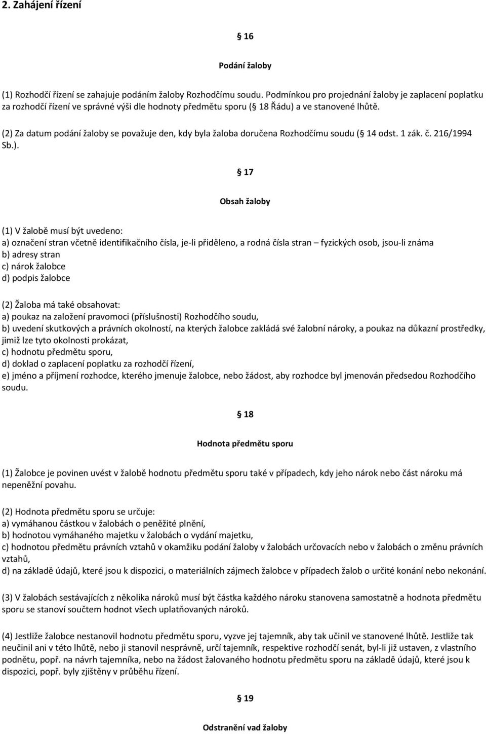 (2) Za datum podání žaloby se považuje den, kdy byla žaloba doručena Rozhodčímu soudu ( 14 odst. 1 zák. č. 216/1994 Sb.). 17 Obsah žaloby (1) V žalobě musí být uvedeno: a) označení stran včetně