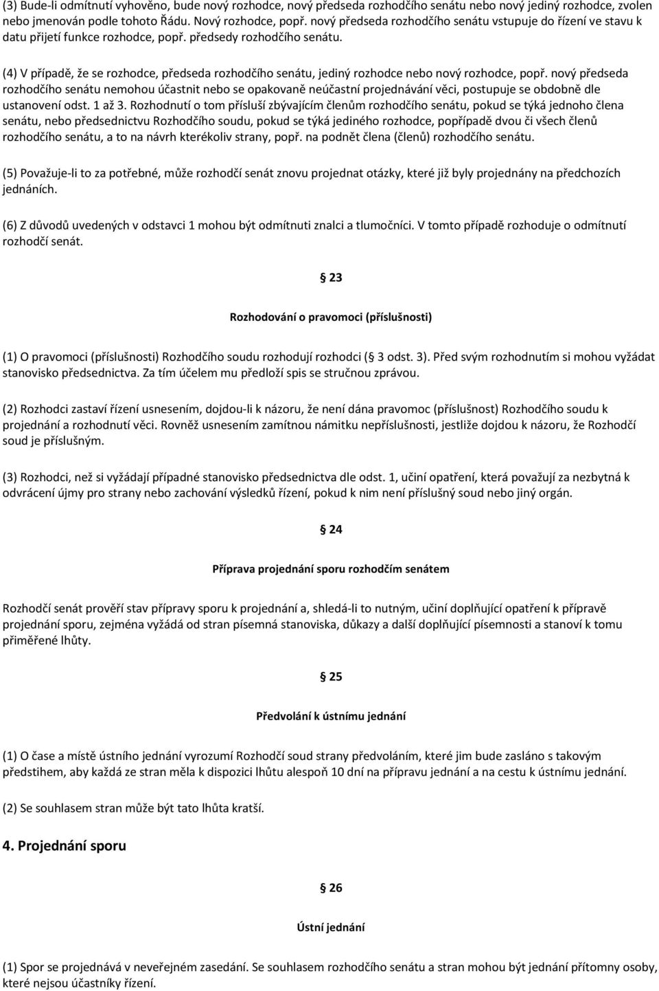 (4) V případě, že se rozhodce, předseda rozhodčího senátu, jediný rozhodce nebo nový rozhodce, popř.