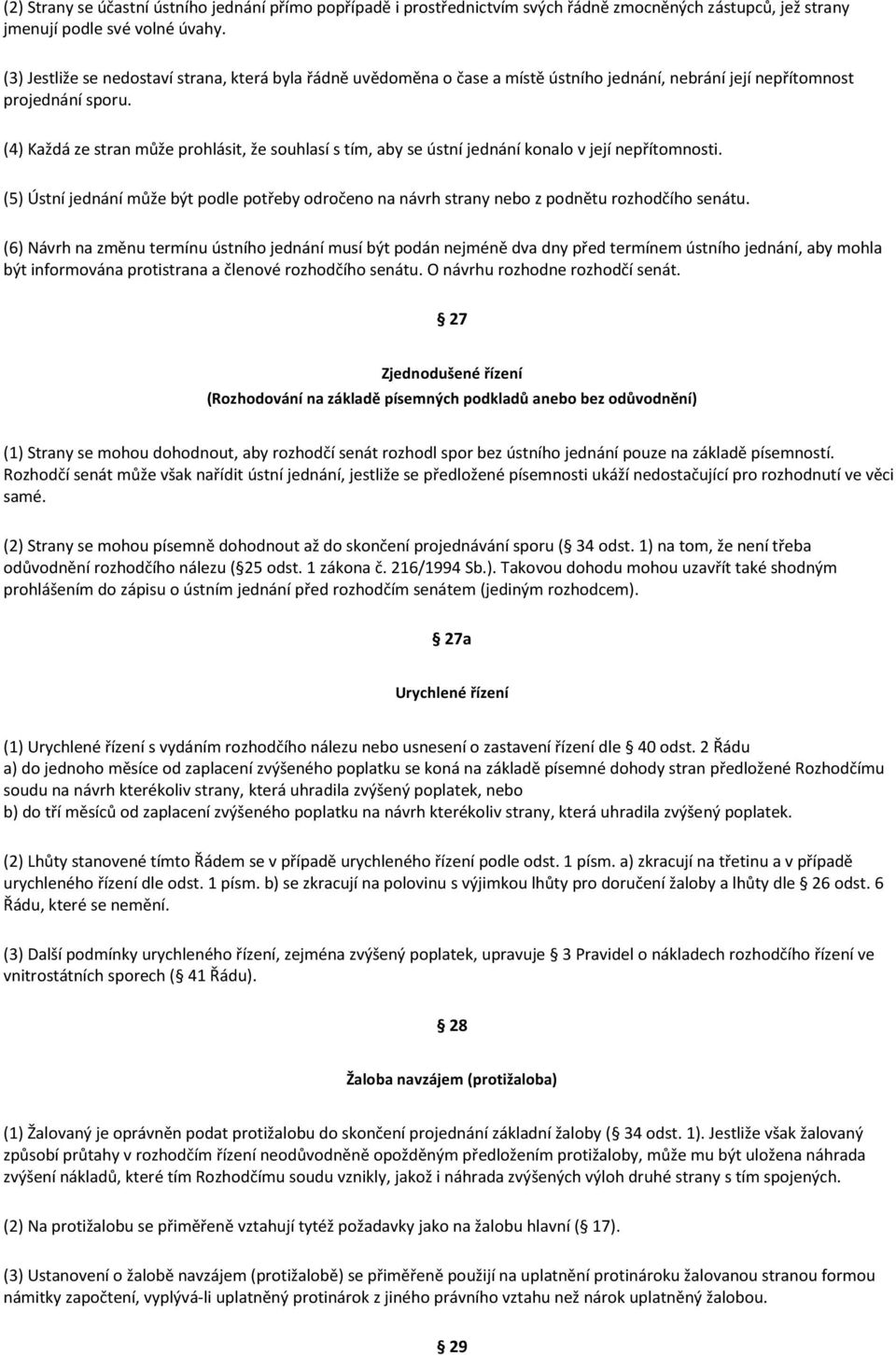 (4) Každá ze stran může prohlásit, že souhlasí s tím, aby se ústní jednání konalo v její nepřítomnosti.