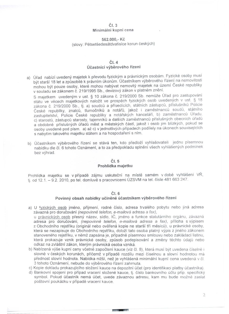 Ucastnikem vyberoveho rizen~ na nemovitosti mohou byt pouze osoby, ktere mohou nabyvat nemovity majetek na uzemi Ceske republiky v souladu se zakonem c. 219/1995Sb., devizovy zakon v platnem zneni.