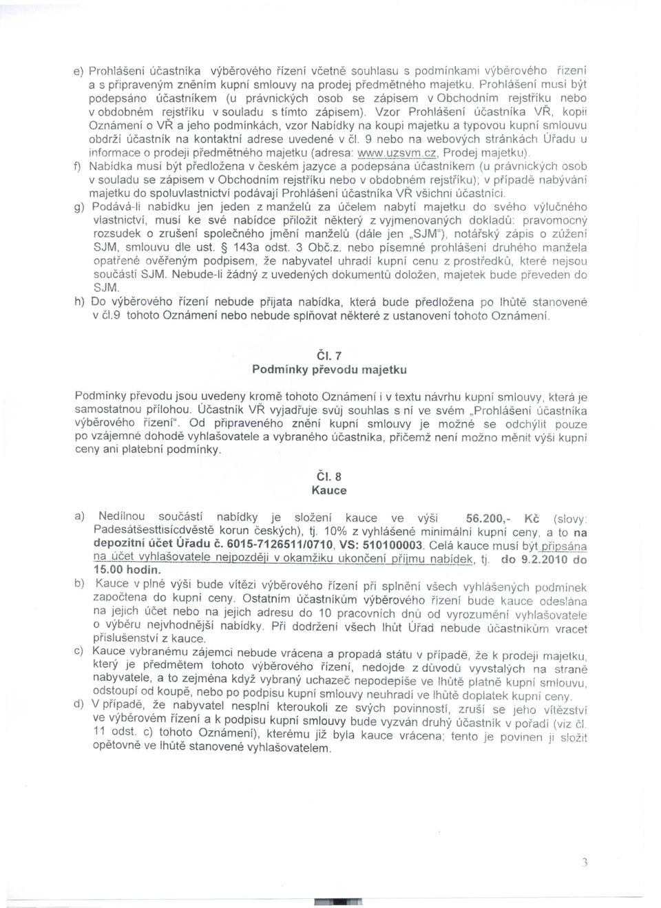 Vzor Prohlaseni ucastnika VR, kopii Oznameni 0 VR a jeho podminkach, vzor Nabidky na koupi majetku a typovou kupni ~mlouvu obdrzi ucastnik na kontaktni adrese uvedene v cl.