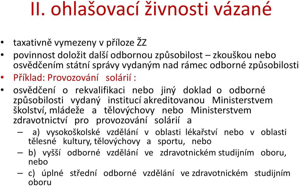 Ministerstvem školství, mládeže a tělovýchovy nebo Ministerstvem zdravotnictví pro provozování solárií a a) vysokoškolské vzdělání v oblasti lékařství nebo v