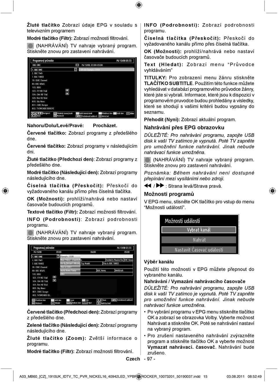 Žluté tlačítko (Předchozí den): Zobrazí programy z předešlého dne. Modré tlačítko (Následující den): Zobrazí programy následujícího dne.