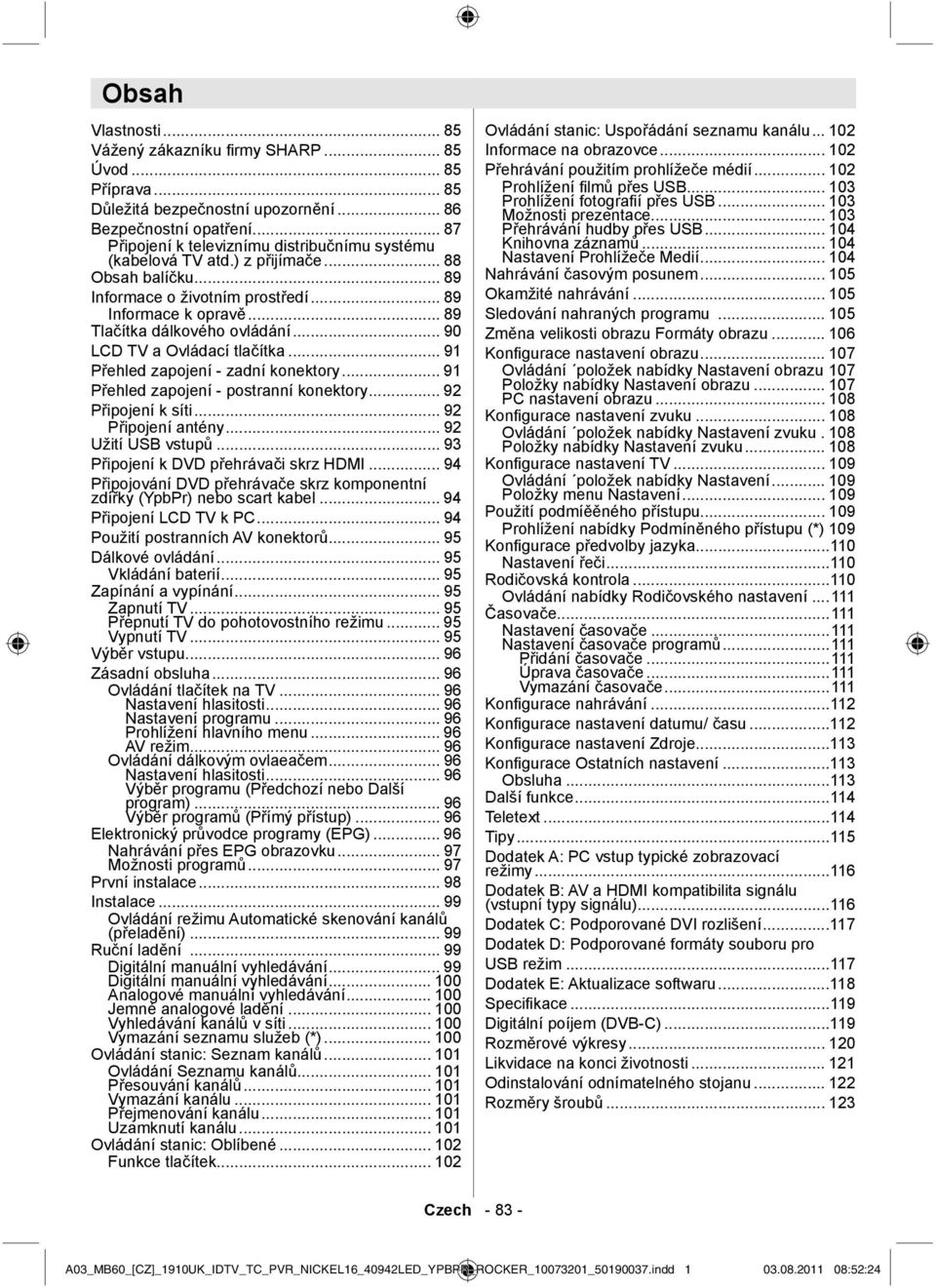 .. 90 LCD TV a Ovládací tlačítka... 91 Přehled zapojení - zadní konektory... 91 Přehled zapojení - postranní konektory... 92 Připojení k síti... 92 Připojení antény... 92 Užití USB vstupů.