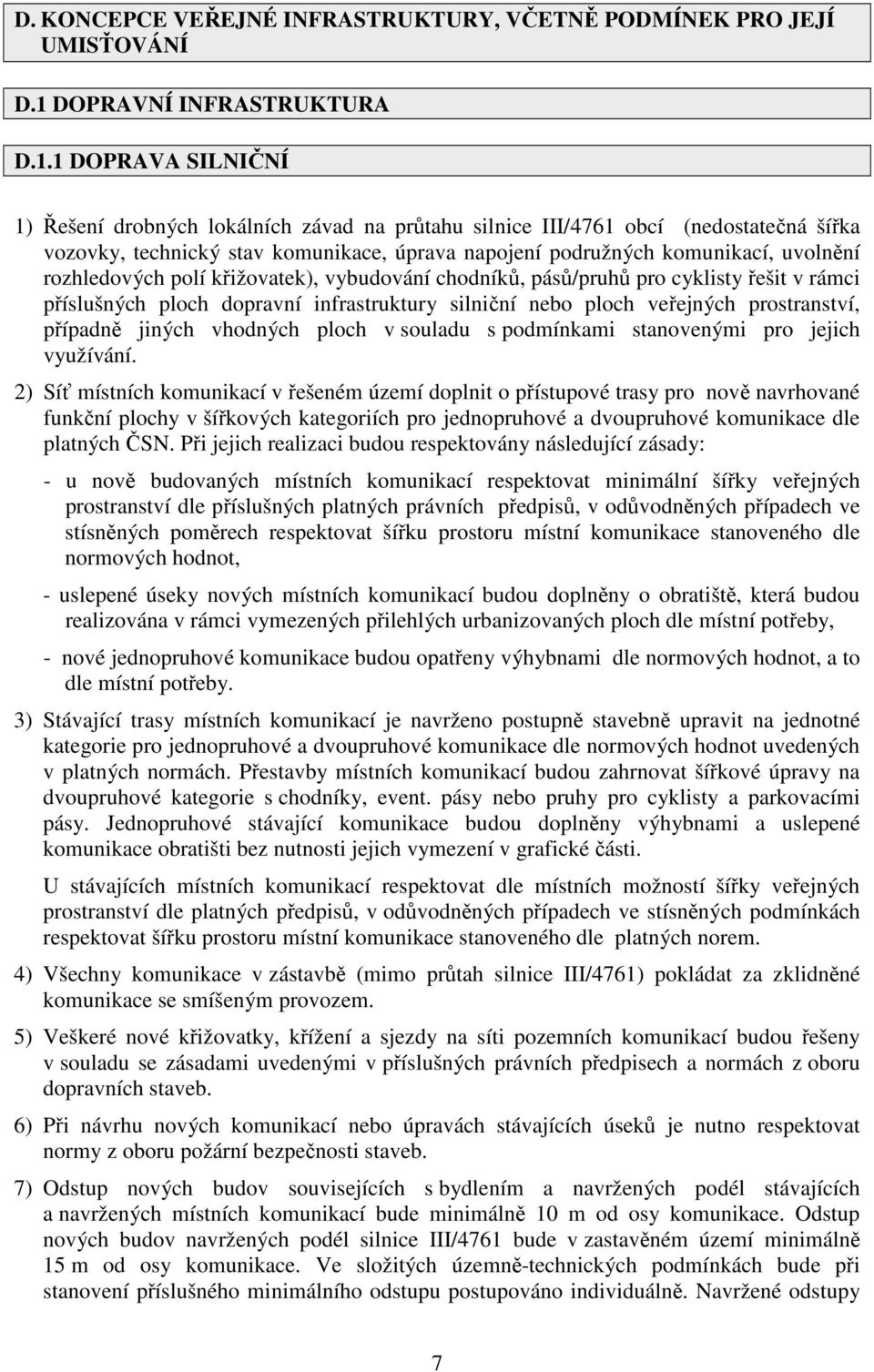 1 DOPRAVA SILNIČNÍ 1) Řešení drobných lokálních závad na průtahu silnice III/4761 obcí (nedostatečná šířka vozovky, technický stav komunikace, úprava napojení podružných komunikací, uvolnění