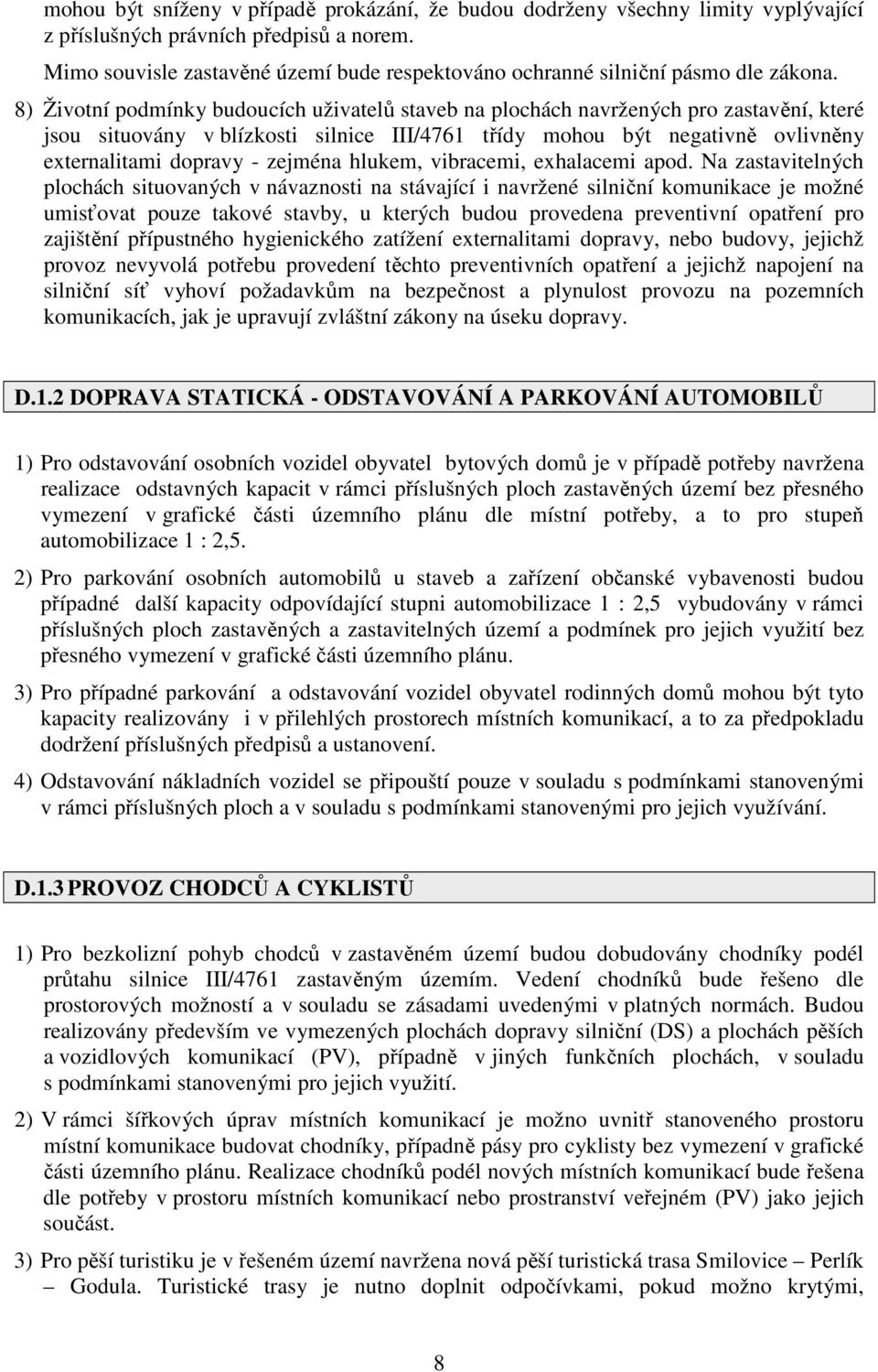 8) Životní podmínky budoucích uživatelů staveb na plochách navržených pro zastavění, které jsou situovány v blízkosti silnice III/4761 třídy mohou být negativně ovlivněny externalitami dopravy -