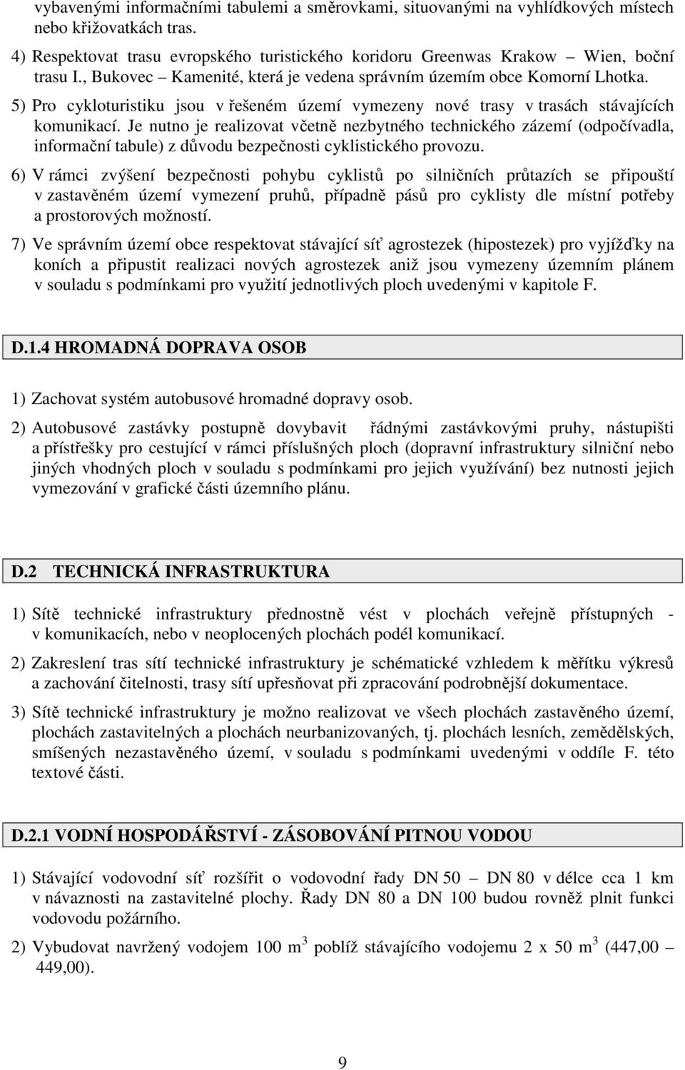 Je nutno je realizovat včetně nezbytného technického zázemí (odpočívadla, informační tabule) z důvodu bezpečnosti cyklistického provozu.