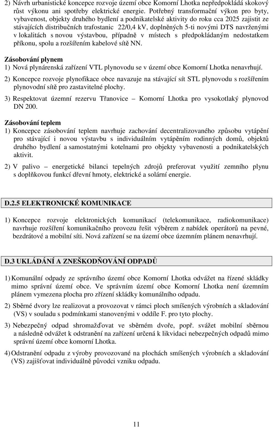 novými DTS navrženými v lokalitách s novou výstavbou, případně v místech s předpokládaným nedostatkem příkonu, spolu a rozšířením kabelové sítě NN.