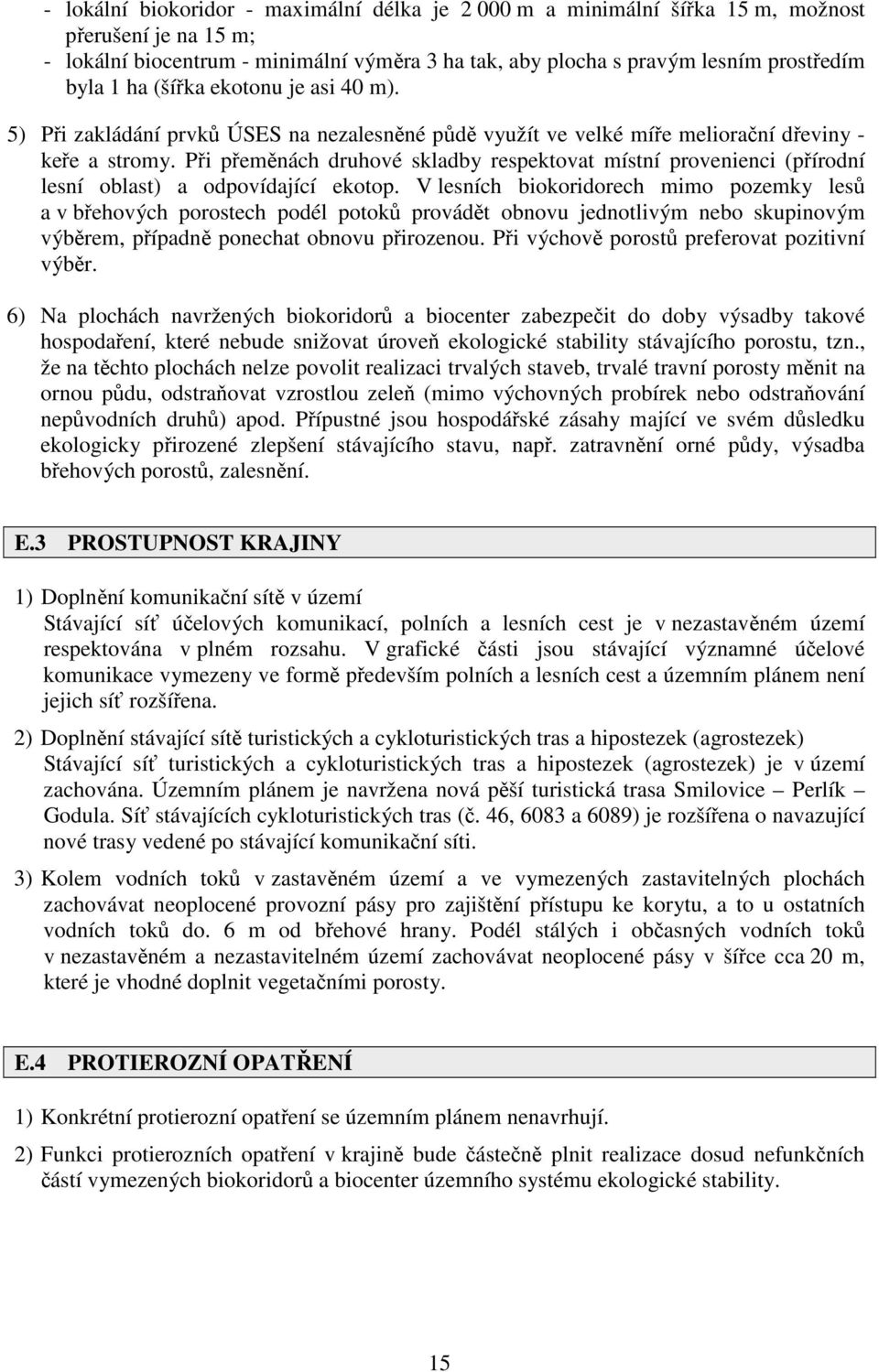 Při přeměnách druhové skladby respektovat místní provenienci (přírodní lesní oblast) a odpovídající ekotop.