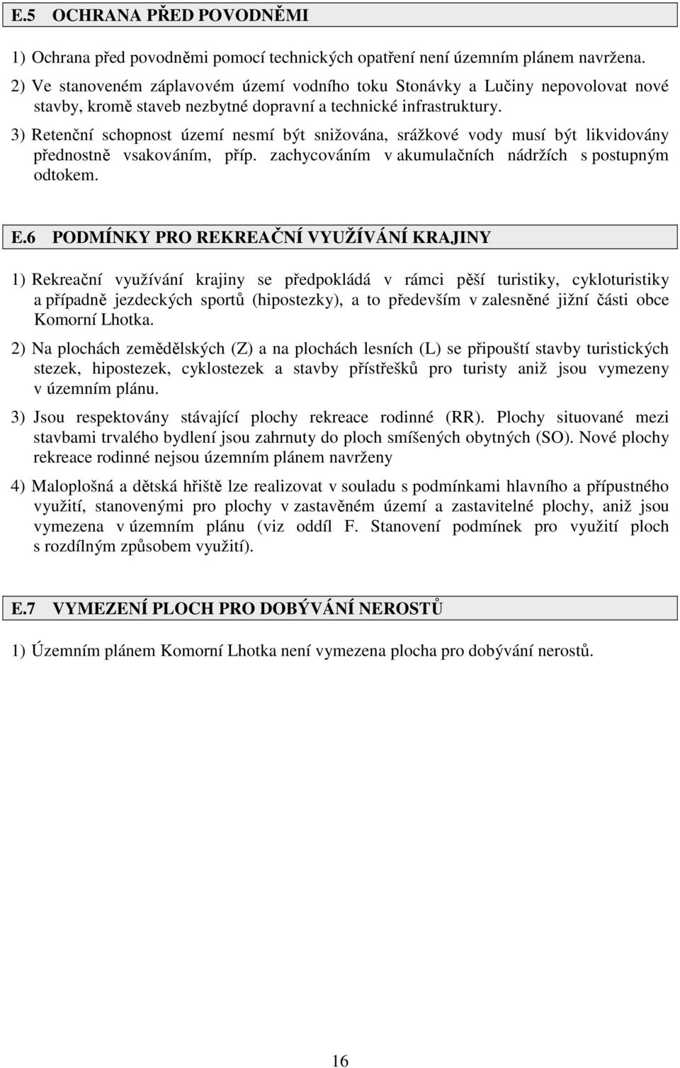 3) Retenční schopnost území nesmí být snižována, srážkové vody musí být likvidovány přednostně vsakováním, příp. zachycováním v akumulačních nádržích s postupným odtokem. E.