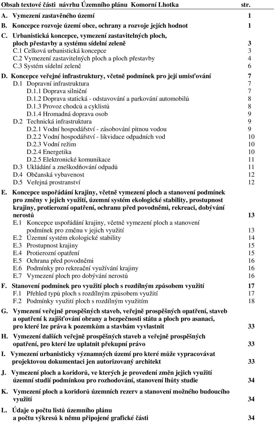 3 Systém sídelní zeleně 6 D. Koncepce veřejné infrastruktury, včetně podmínek pro její umisťování 7 D.1 Dopravní infrastruktura 7 D.1.1 Doprava silniční 7 D.1.2 Doprava statická - odstavování a parkování automobilů 8 D.