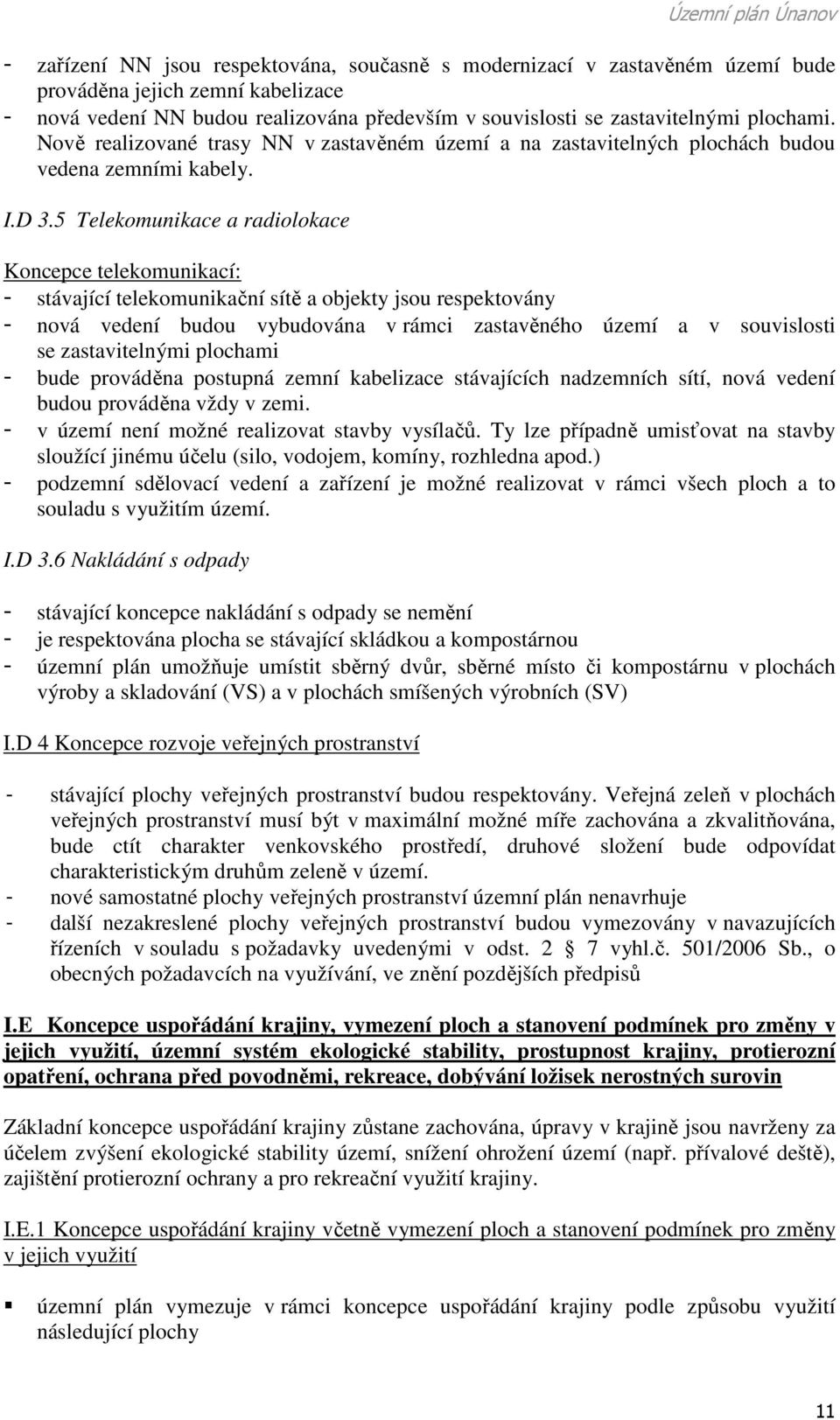 5 Telekomunikace a radiolokace Koncepce telekomunikací: - stávající telekomunikační sítě a objekty jsou respektovány - nová vedení budou vybudována v rámci zastavěného území a v souvislosti se