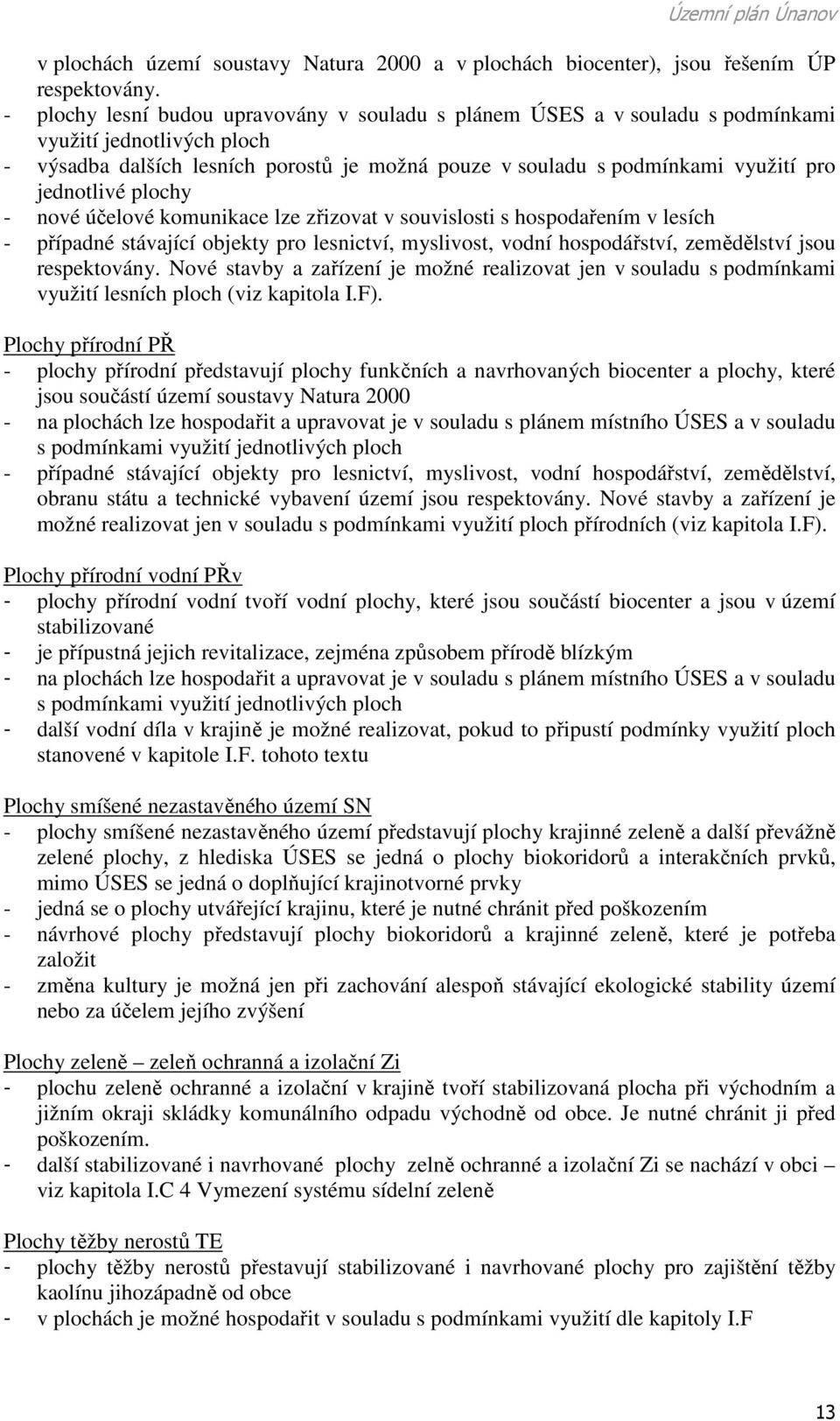 jednotlivé plochy - nové účelové komunikace lze zřizovat v souvislosti s hospodařením v lesích - případné stávající objekty pro lesnictví, myslivost, vodní hospodářství, zemědělství jsou respektovány.