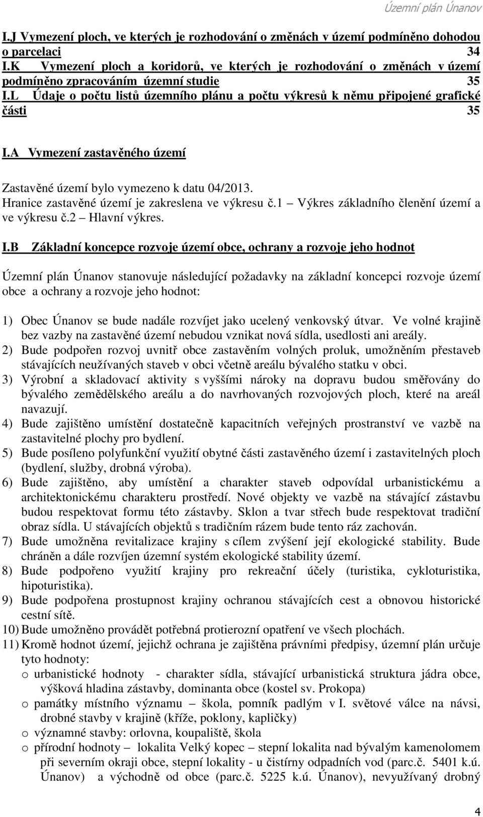 L Údaje o počtu listů územního plánu a počtu výkresů k němu připojené grafické části 35 I.A Vymezení zastavěného území Zastavěné území bylo vymezeno k datu 04/2013.