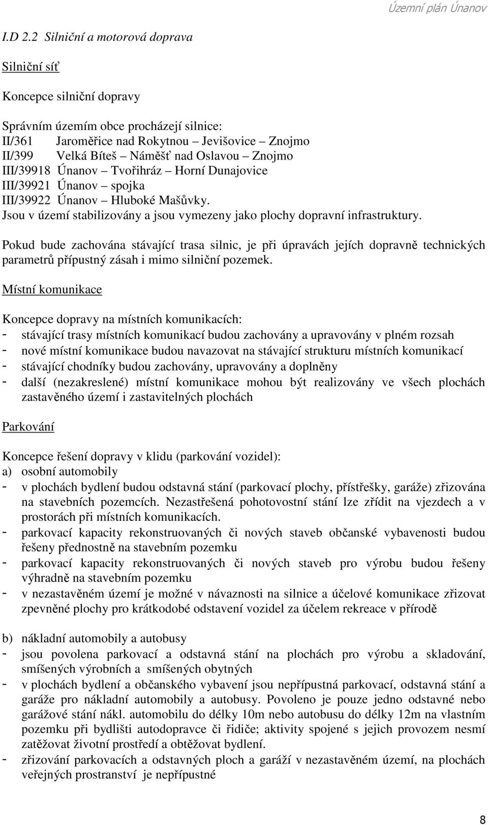 Znojmo III/39918 Únanov Tvořihráz Horní Dunajovice III/39921 Únanov spojka III/39922 Únanov Hluboké Mašůvky. Jsou v území stabilizovány a jsou vymezeny jako plochy dopravní infrastruktury.