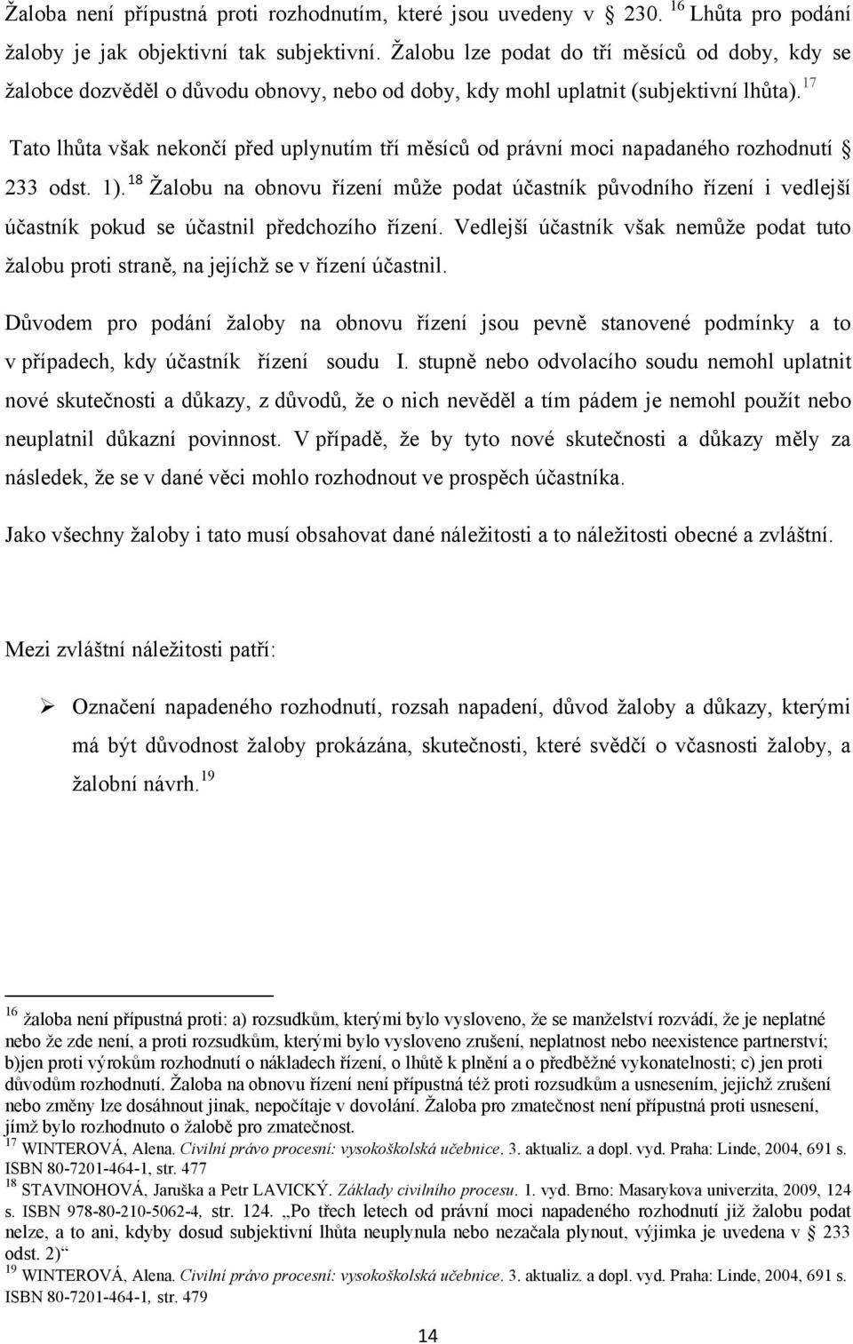 17 Tato lhůta však nekončí před uplynutím tří měsíců od právní moci napadaného rozhodnutí 233 odst. 1).