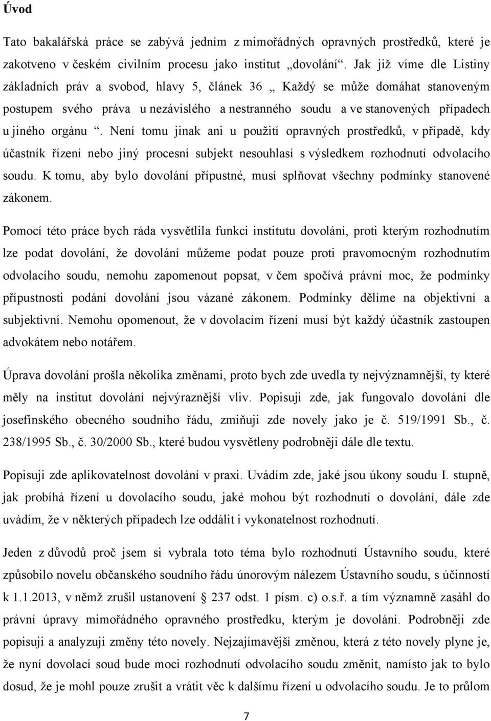 orgánu. Není tomu jinak ani u pouţití opravných prostředků, v případě, kdy účastník řízení nebo jiný procesní subjekt nesouhlasí s výsledkem rozhodnutí odvolacího soudu.