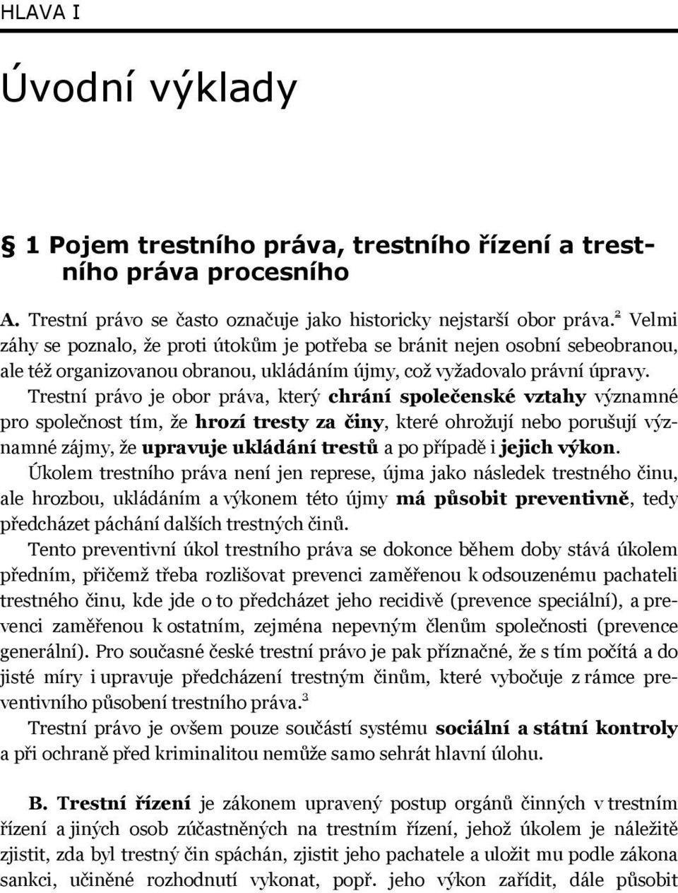 Trestní právo je obor práva, který chrání společenské vztahy významné pro společnost tím, že hrozí tresty za činy, které ohrožují nebo porušují významné zájmy, že upravuje ukládání trestů a po