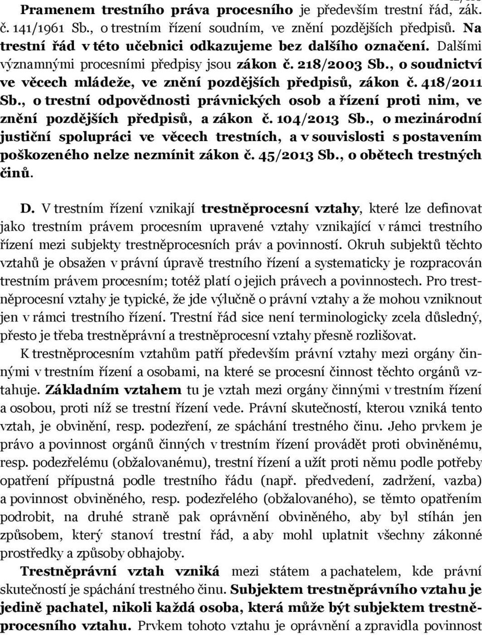 , o soudnictví ve věcech mládeže, ve znění pozdějších předpisů, zákon č. 418/2011 Sb., o trestní odpovědnosti právnických osob a řízení proti nim, ve znění pozdějších předpisů, a zákon č. 104/2013 Sb.