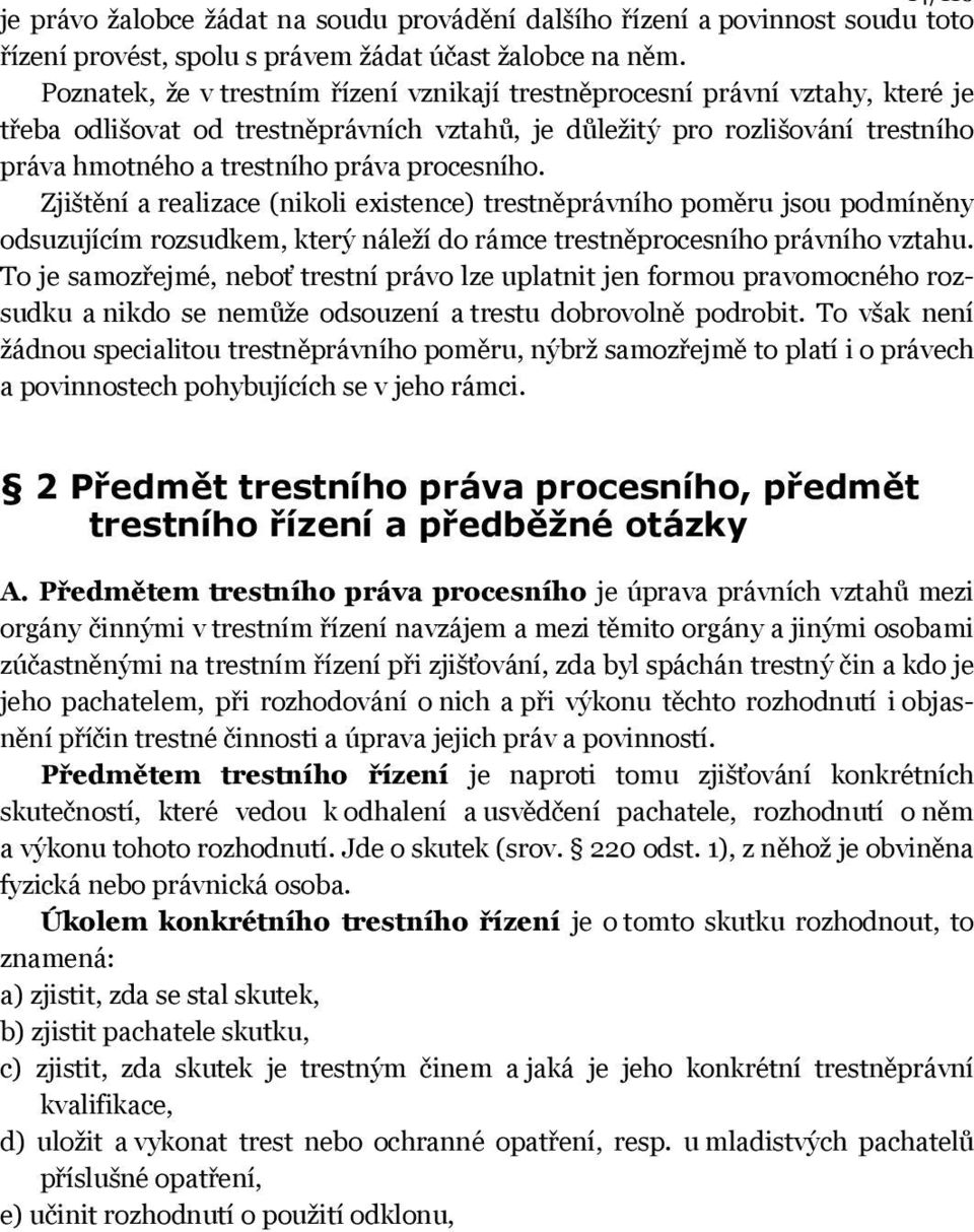 procesního. Zjištění a realizace (nikoli existence) trestněprávního poměru jsou podmíněny odsuzujícím rozsudkem, který náleží do rámce trestněprocesního právního vztahu.