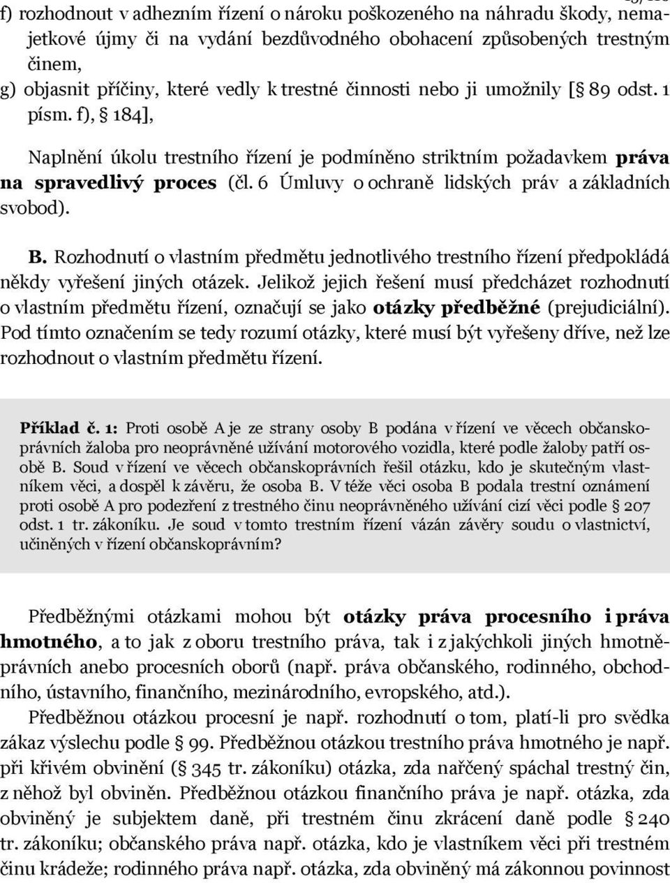 6 Úmluvy o ochraně lidských práv a základních svobod). B. Rozhodnutí o vlastním předmětu jednotlivého trestního řízení předpokládá někdy vyřešení jiných otázek.