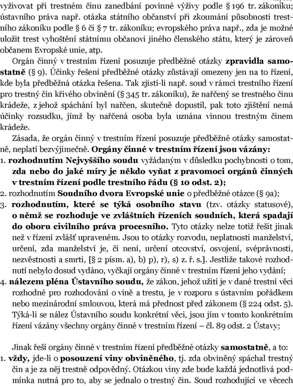 Orgán činný v trestním řízení posuzuje předběžné otázky zpravidla samostatně ( 9). Účinky řešení předběžné otázky zůstávají omezeny jen na to řízení, kde byla předběžná otázka řešena.