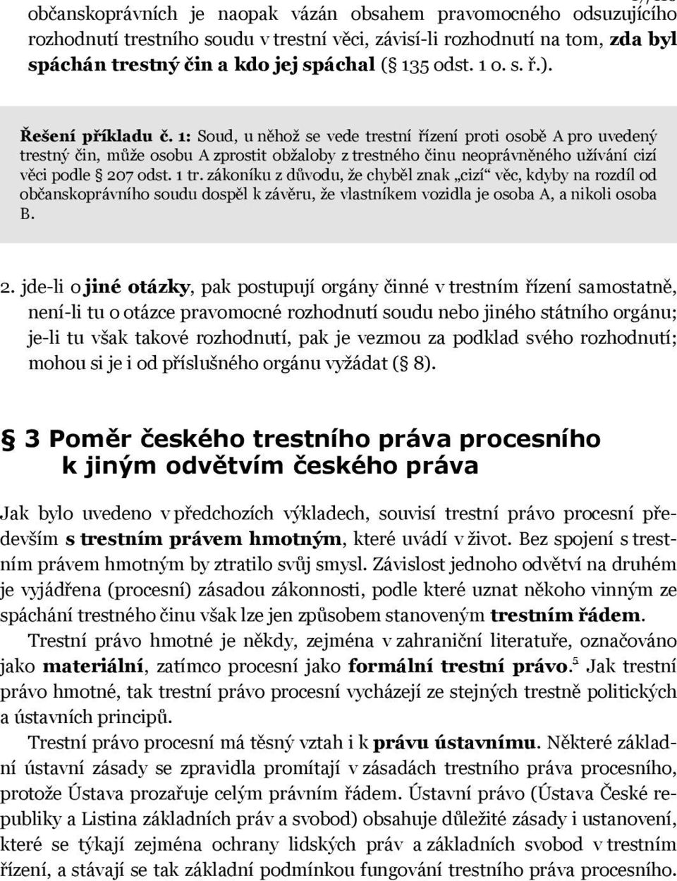 1: Soud, u něhož se vede trestní řízení proti osobě A pro uvedený trestný čin, může osobu A zprostit obžaloby z trestného činu neoprávněného užívání cizí věci podle 207 odst. 1 tr.