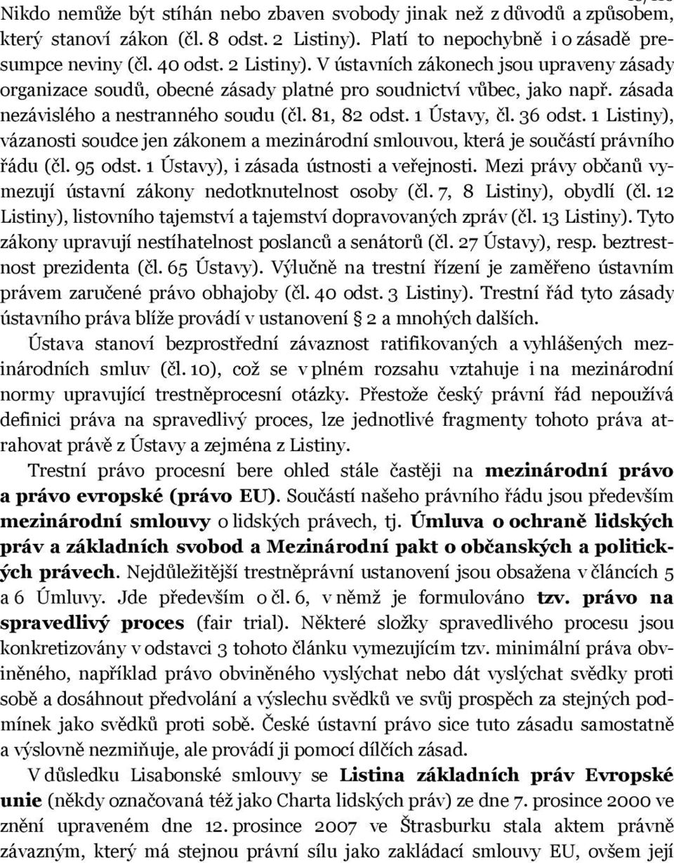 zásada nezávislého a nestranného soudu (čl. 81, 82 odst. 1 Ústavy, čl. 36 odst. 1 Listiny), vázanosti soudce jen zákonem a mezinárodní smlouvou, která je součástí právního řádu (čl. 95 odst.