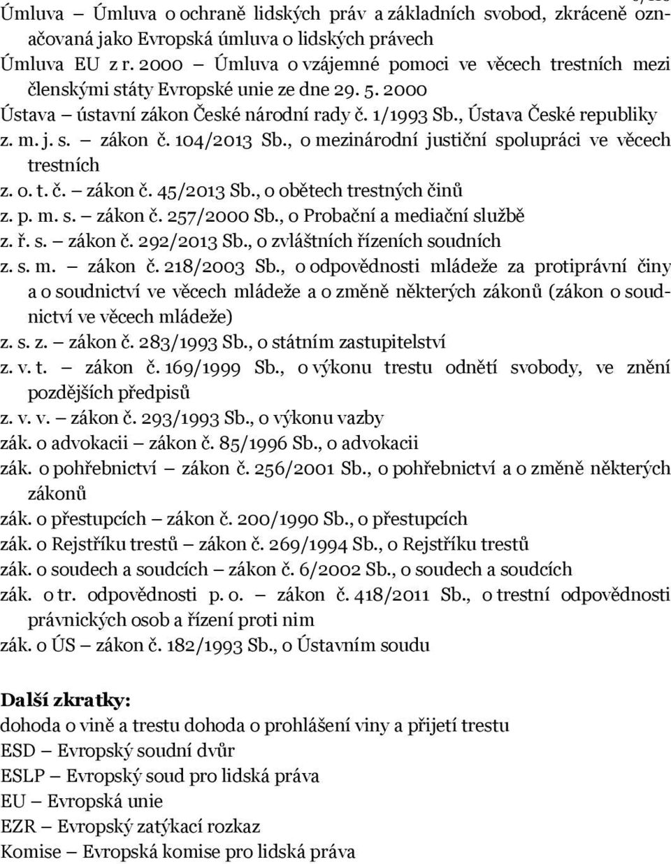 104/2013 Sb., o mezinárodní justiční spolupráci ve věcech trestních z. o. t. č. zákon č. 45/2013 Sb., o obětech trestných činů z. p. m. s. zákon č. 257/2000 Sb., o Probační a mediační službě z. ř. s. zákon č. 292/2013 Sb.