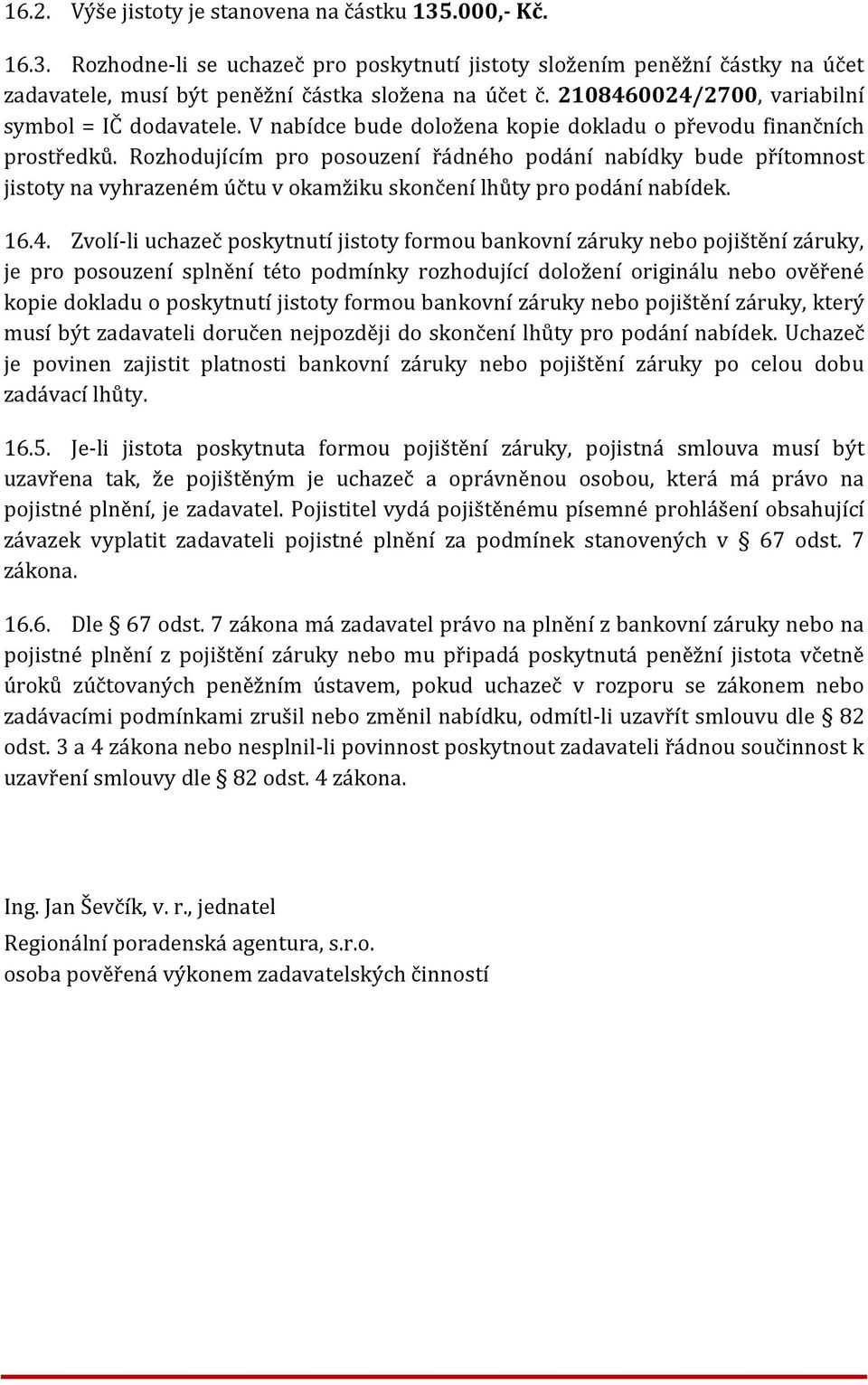 Rozhodujícím pro posouzení řádného podání nabídky bude přítomnost jistoty na vyhrazeném účtu v okamžiku skončení lhůty pro podání nabídek. 16.4.