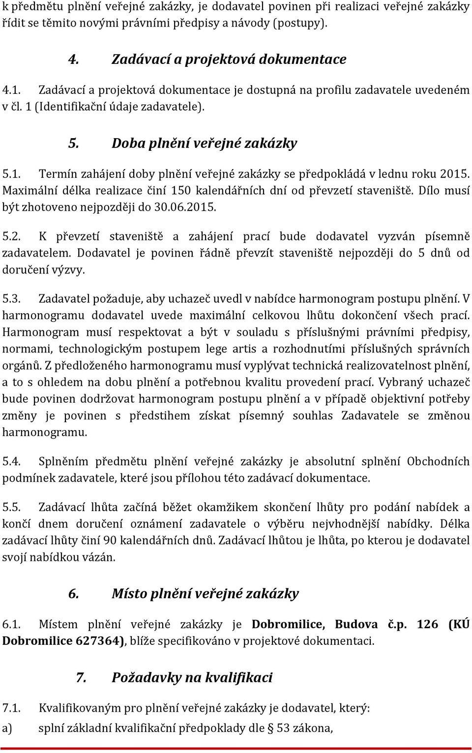 Maximální délka realizace činí 150 kalendářních dní od převzetí staveniště. Dílo musí být zhotoveno nejpozději do 30.06.20