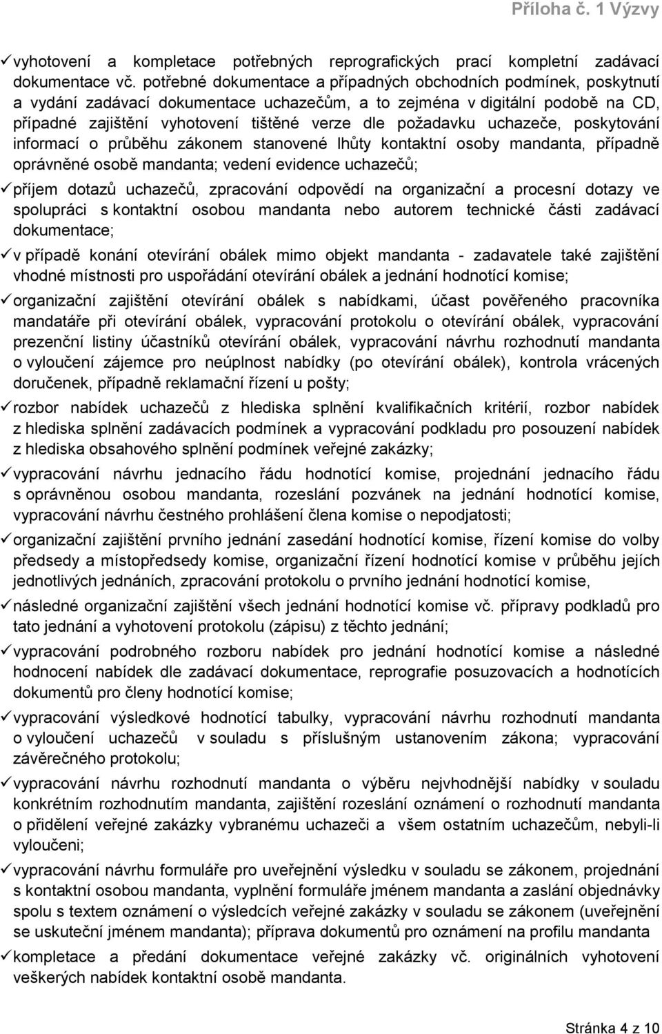 požadavku uchazeče, poskytování informací o průběhu zákonem stanovené lhůty kontaktní osoby mandanta, případně oprávněné osobě mandanta; vedení evidence uchazečů; příjem dotazů uchazečů, zpracování