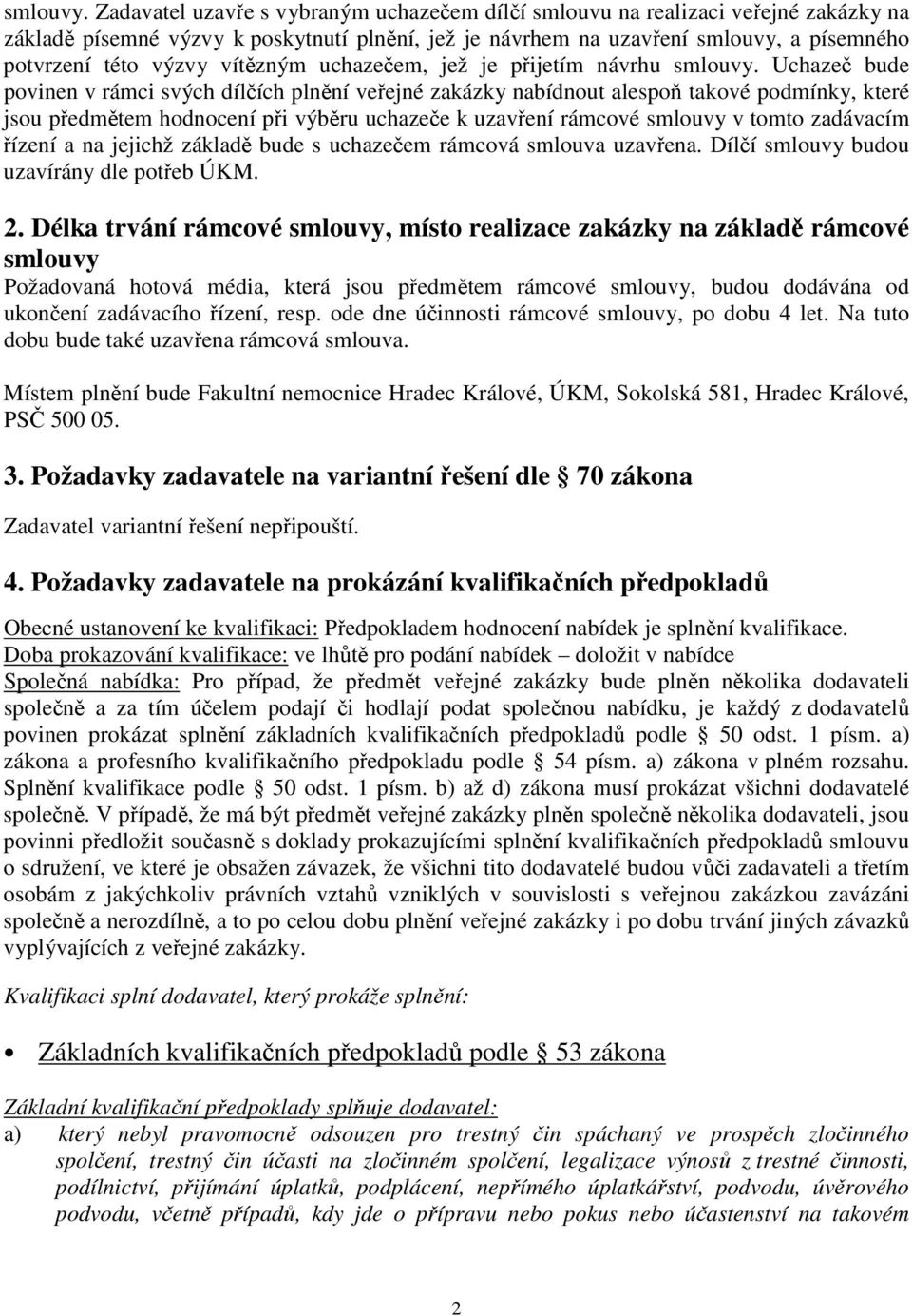 vítězným uchazečem, jež je přijetím návrhu  Uchazeč bude povinen v rámci svých dílčích plnění veřejné zakázky nabídnout alespoň takové podmínky, které jsou předmětem hodnocení při výběru uchazeče k