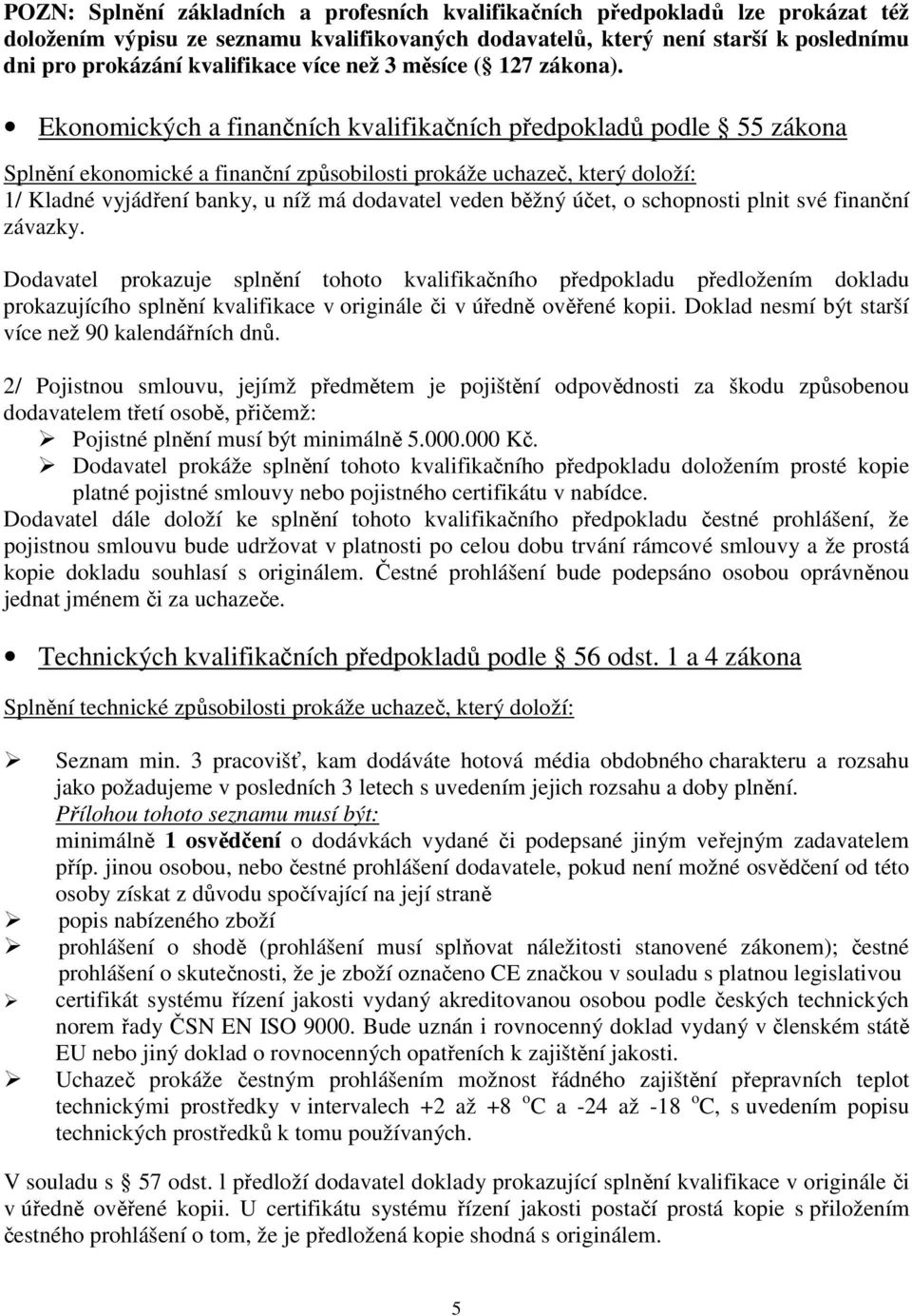 Ekonomických a finančních kvalifikačních předpokladů podle 55 zákona Splnění ekonomické a finanční způsobilosti prokáže uchazeč, který doloží: 1/ Kladné vyjádření banky, u níž má dodavatel veden