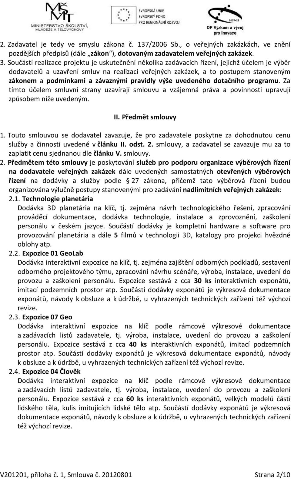 podmínkami a závaznými pravidly výše uvedeného dotačního programu. Za tímto účelem smluvní strany uzavírají smlouvu a vzájemná práva a povinnosti upravují způsobem níže uvedeným. II.