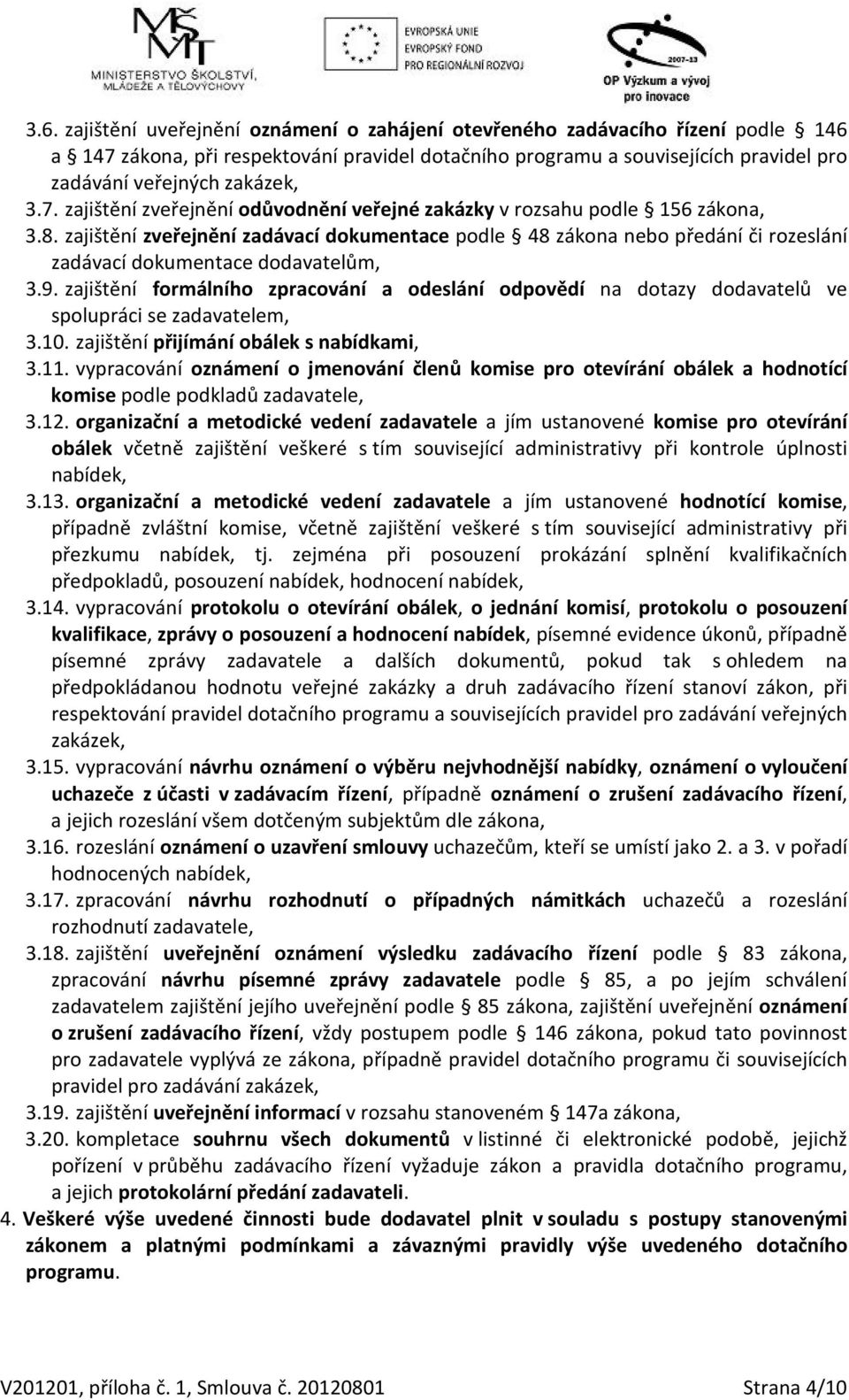 zajištění zveřejnění zadávací dokumentace podle 48 zákona nebo předání či rozeslání zadávací dokumentace dodavatelům, 3.9.