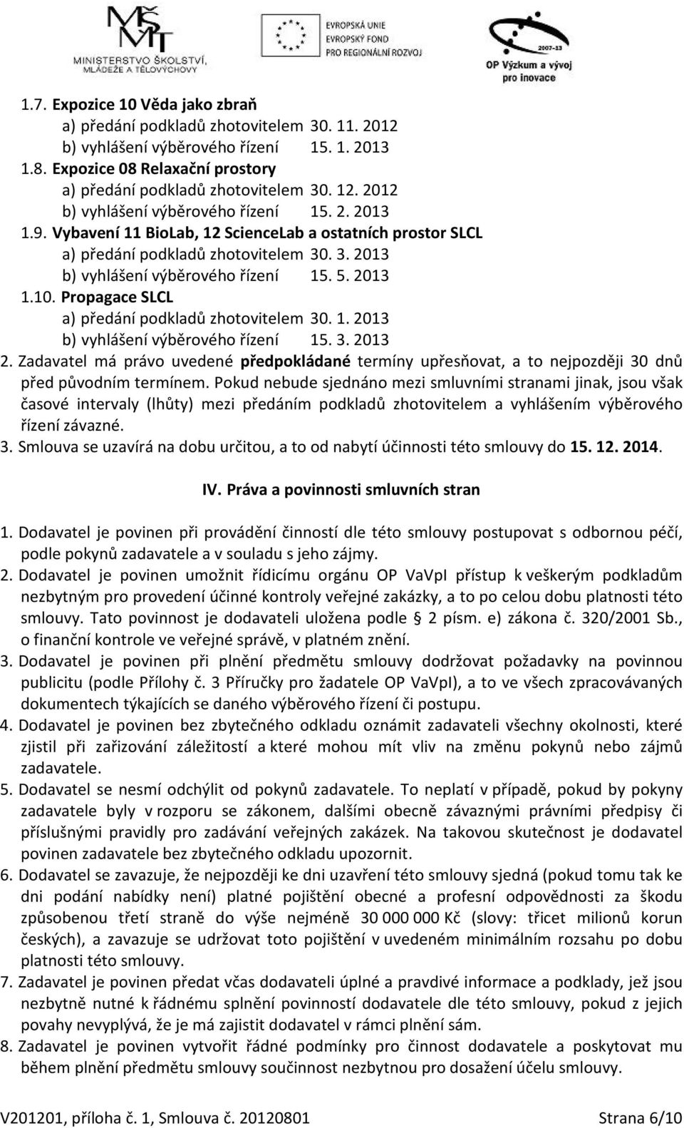 2013 1.10. Propagace SLCL a) předání podkladů zhotovitelem 30. 1. 2013 b) vyhlášení výběrového řízení 15. 3. 2013 2.