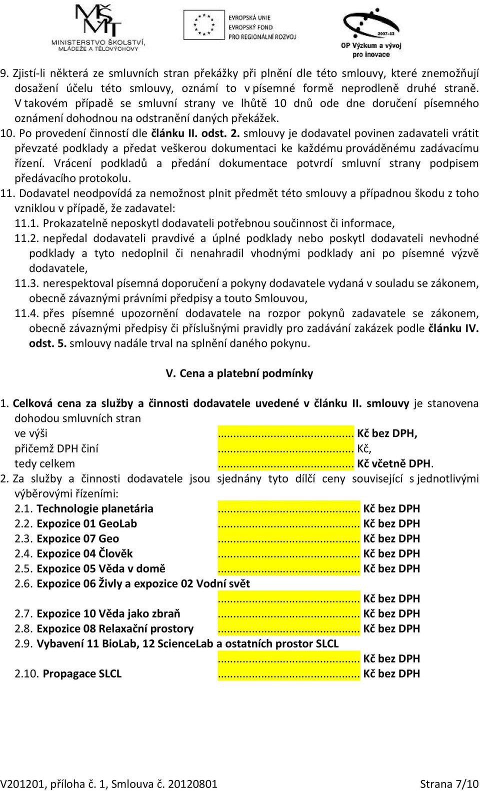 smlouvy je dodavatel povinen zadavateli vrátit převzaté podklady a předat veškerou dokumentaci ke každému prováděnému zadávacímu řízení.