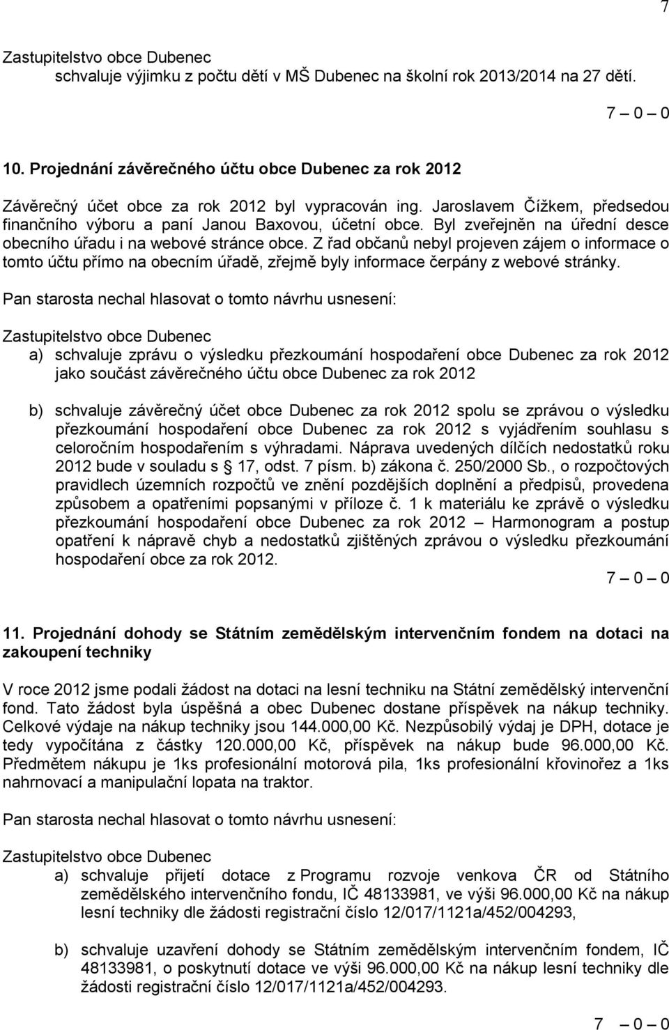 Z řad občanů nebyl projeven zájem o informace o tomto účtu přímo na obecním úřadě, zřejmě byly informace čerpány z webové stránky.