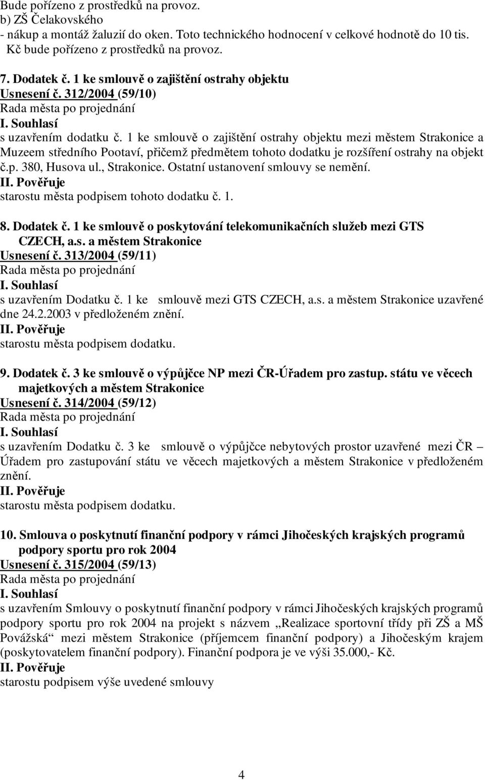 1 ke smlouvě o zajištění ostrahy objektu mezi městem Strakonice a Muzeem středního Pootaví, přičemž předmětem tohoto dodatku je rozšíření ostrahy na objekt č.p. 380, Husova ul., Strakonice.